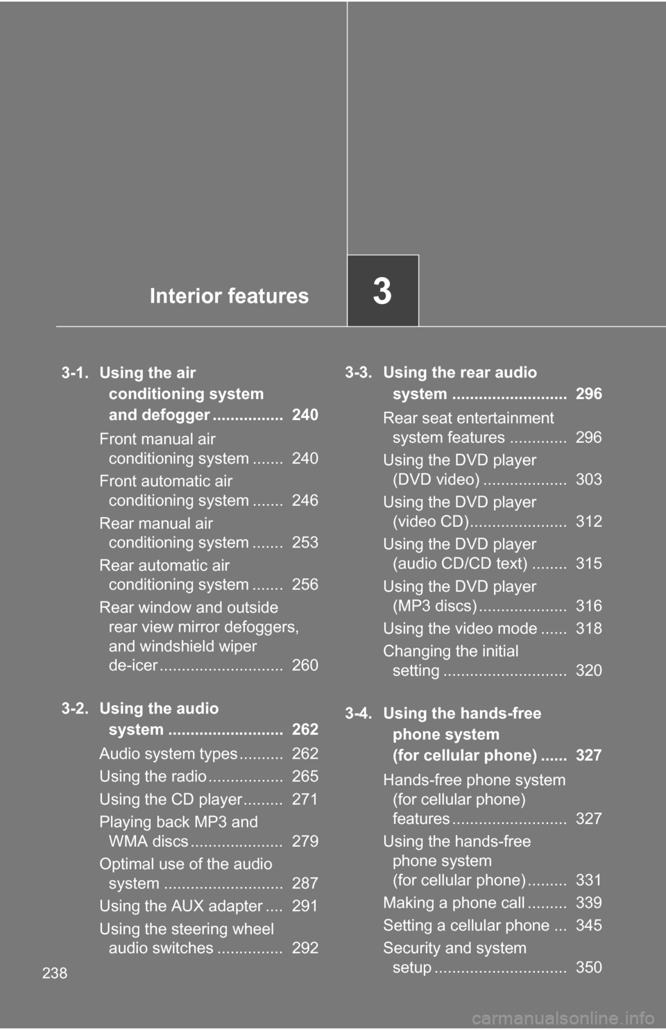 TOYOTA SIENNA 2009 XL20 / 2.G Owners Manual 238
3-1. Using the air conditioning system
and defogger ................ 240
Front manual air conditioning system ....... 240
Front automatic air conditioning system ....... 246
Rear manual air TOYOTA SIENNA 2009 XL20 / 2.G Owners Manual 238
3-1. Using the air conditioning system
and defogger ................ 240
Front manual air conditioning system ....... 240
Front automatic air conditioning system ....... 246
Rear manual air