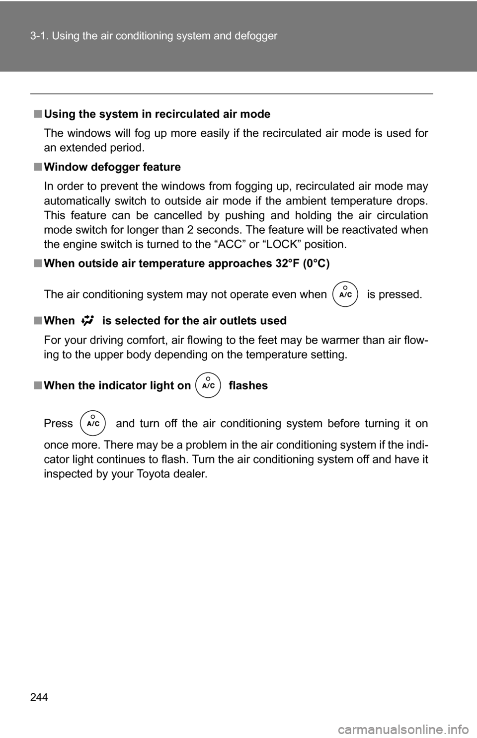 TOYOTA SIENNA 2009 XL20 / 2.G Owners Manual 244 3-1. Using the air conditioning system and defogger
■Using the system in recirculated air mode
The windows will fog up more easily if the recirculated air mode is used for
an extended period.
TOYOTA SIENNA 2009 XL20 / 2.G Owners Manual 244 3-1. Using the air conditioning system and defogger
■Using the system in recirculated air mode
The windows will fog up more easily if the recirculated air mode is used for
an extended period.