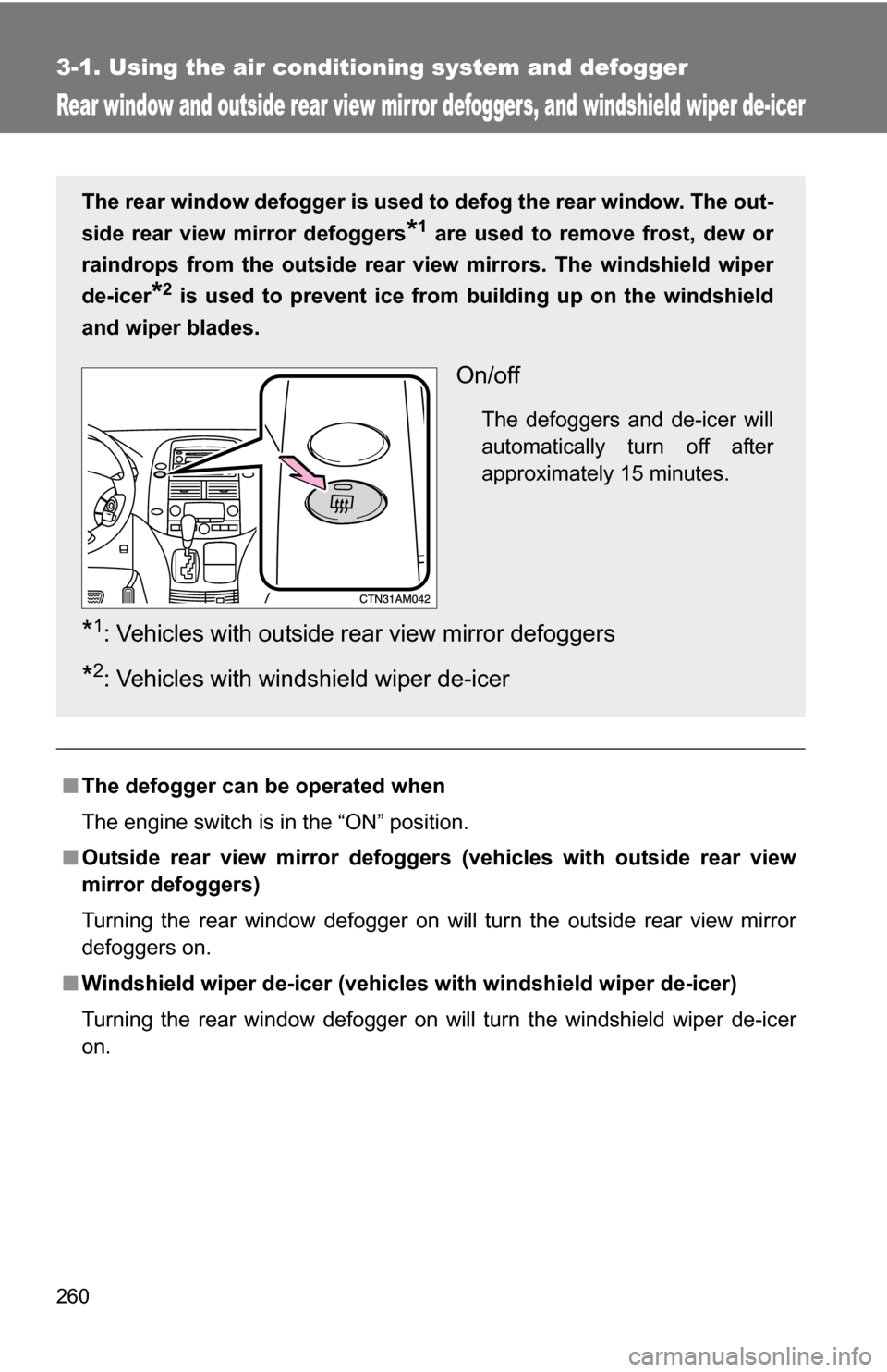 TOYOTA SIENNA 2009 XL20 / 2.G Owners Manual 260
3-1. Using the air conditioning system and defogger
Rear window and outside rear view mirror defoggers, and windshield wiper de-icer
■The defogger can be operated when
The engine switch is in t TOYOTA SIENNA 2009 XL20 / 2.G Owners Manual 260
3-1. Using the air conditioning system and defogger
Rear window and outside rear view mirror defoggers, and windshield wiper de-icer
■The defogger can be operated when
The engine switch is in t