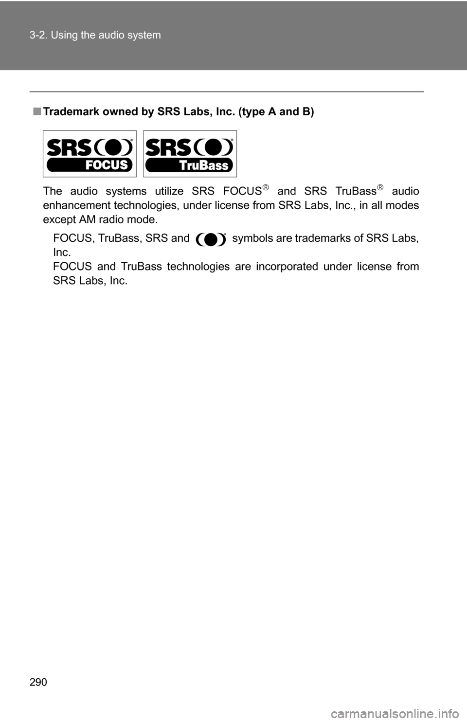TOYOTA SIENNA 2009 XL20 / 2.G Owners Manual 290 3-2. Using the audio system
■Trademark owned by SRS Labs, Inc. (type A and B)
The audio systems utilize SRS FOCUS
 and SRS TruBass audio
enhancement technologies, under license from SRS La