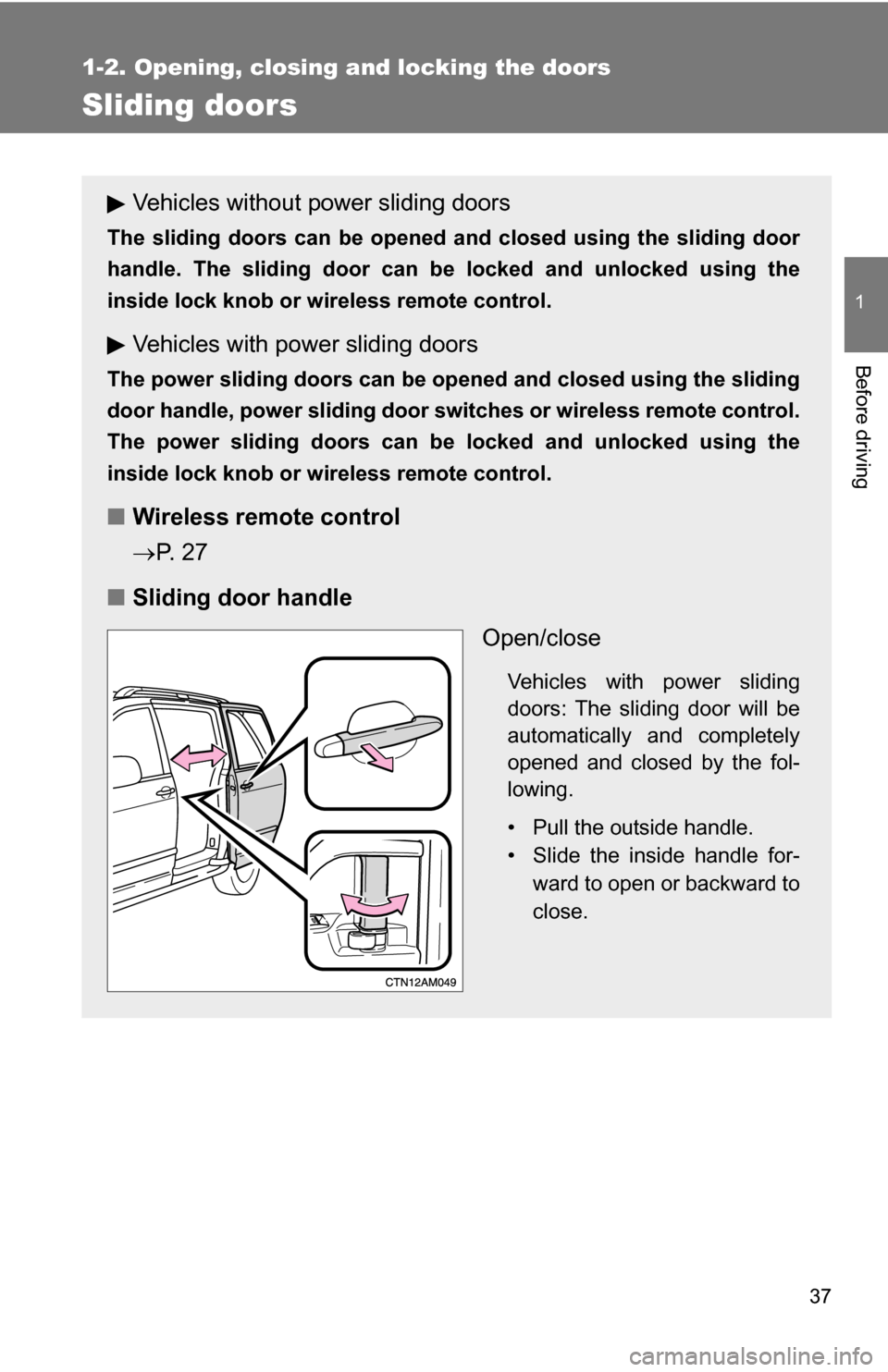 TOYOTA SIENNA 2009 XL20 / 2.G Owners Manual 37
1
1-2. Opening, closing and locking the doors
Before driving
Sliding doors
Vehicles without power sliding doors
The sliding doors can be opened and closed using the sliding door
handle. The sliding
