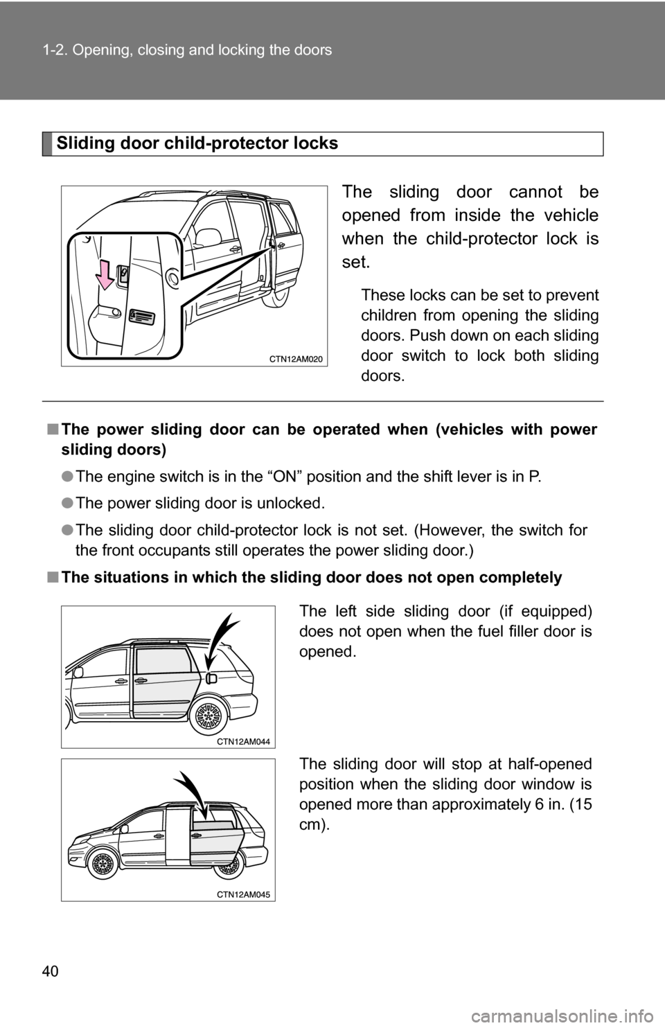 TOYOTA SIENNA 2009 XL20 / 2.G Owners Manual 40 1-2. Opening, closing and locking the doors
Sliding door child-protector locksThe sliding door cannot be
opened from inside the vehicle
when the child-protector lock is
set. 
These locks can be set