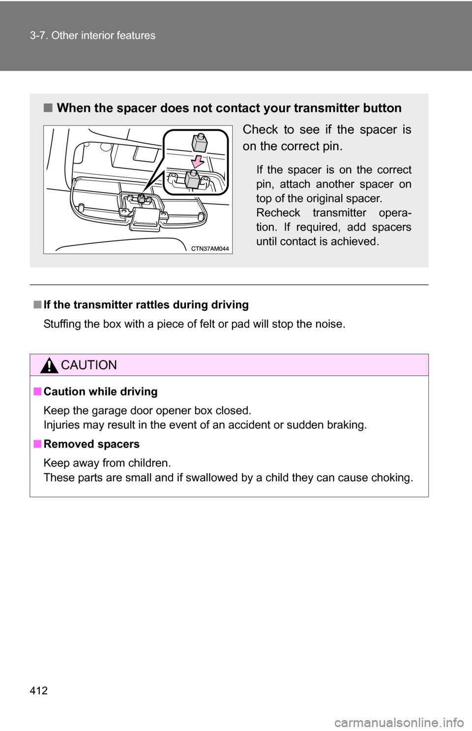 TOYOTA SIENNA 2009 XL20 / 2.G Owners Manual 412 3-7. Other interior features
■If the transmitter ra ttles during driving
Stuffing the box with a piece of felt or pad will stop the noise.
CAUTION
■ Caution while driving
Keep the garage door 