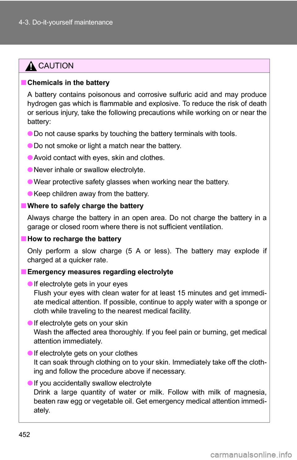 TOYOTA SIENNA 2009 XL20 / 2.G Owners Manual 452 4-3. Do-it-yourself maintenance
CAUTION
■Chemicals in the battery
A battery contains poisonous and corrosive sulfuric acid and may produce
hydrogen gas which is flammable and explosive. To reduc TOYOTA SIENNA 2009 XL20 / 2.G Owners Manual 452 4-3. Do-it-yourself maintenance
CAUTION
■Chemicals in the battery
A battery contains poisonous and corrosive sulfuric acid and may produce
hydrogen gas which is flammable and explosive. To reduc