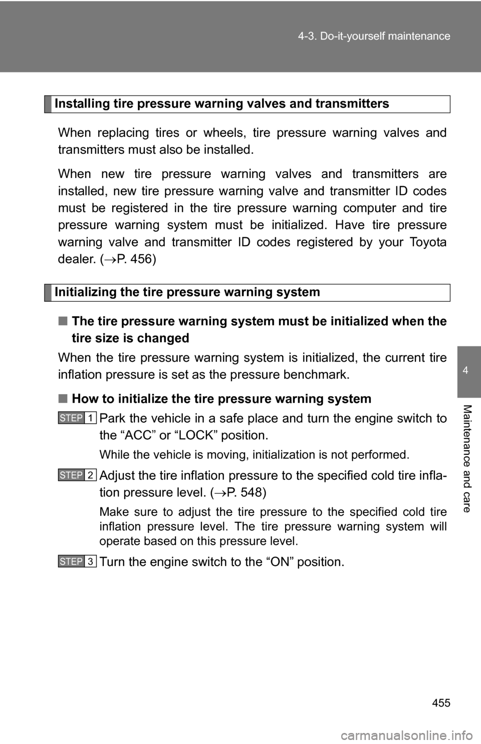 TOYOTA SIENNA 2009 XL20 / 2.G Owners Manual 455
4-3. Do-it-yourself maintenance
4
Maintenance and care
Installing tire pressure warning valves and transmitters
When replacing tires or wheels, tire pressure warning valves and
transmitters must TOYOTA SIENNA 2009 XL20 / 2.G Owners Manual 455
4-3. Do-it-yourself maintenance
4
Maintenance and care
Installing tire pressure warning valves and transmitters
When replacing tires or wheels, tire pressure warning valves and
transmitters must