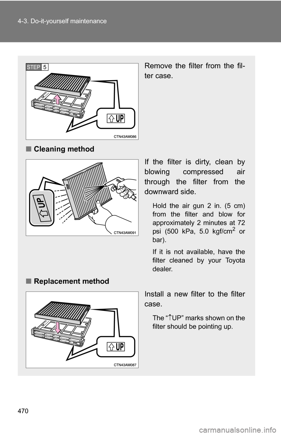 TOYOTA SIENNA 2009 XL20 / 2.G Owners Manual 470 4-3. Do-it-yourself maintenance
Remove the filter from the fil-
ter case.
■ Cleaning method
If the filter is dirty, clean by
blowing compressed air
through the filter from the
downward side.
Hol