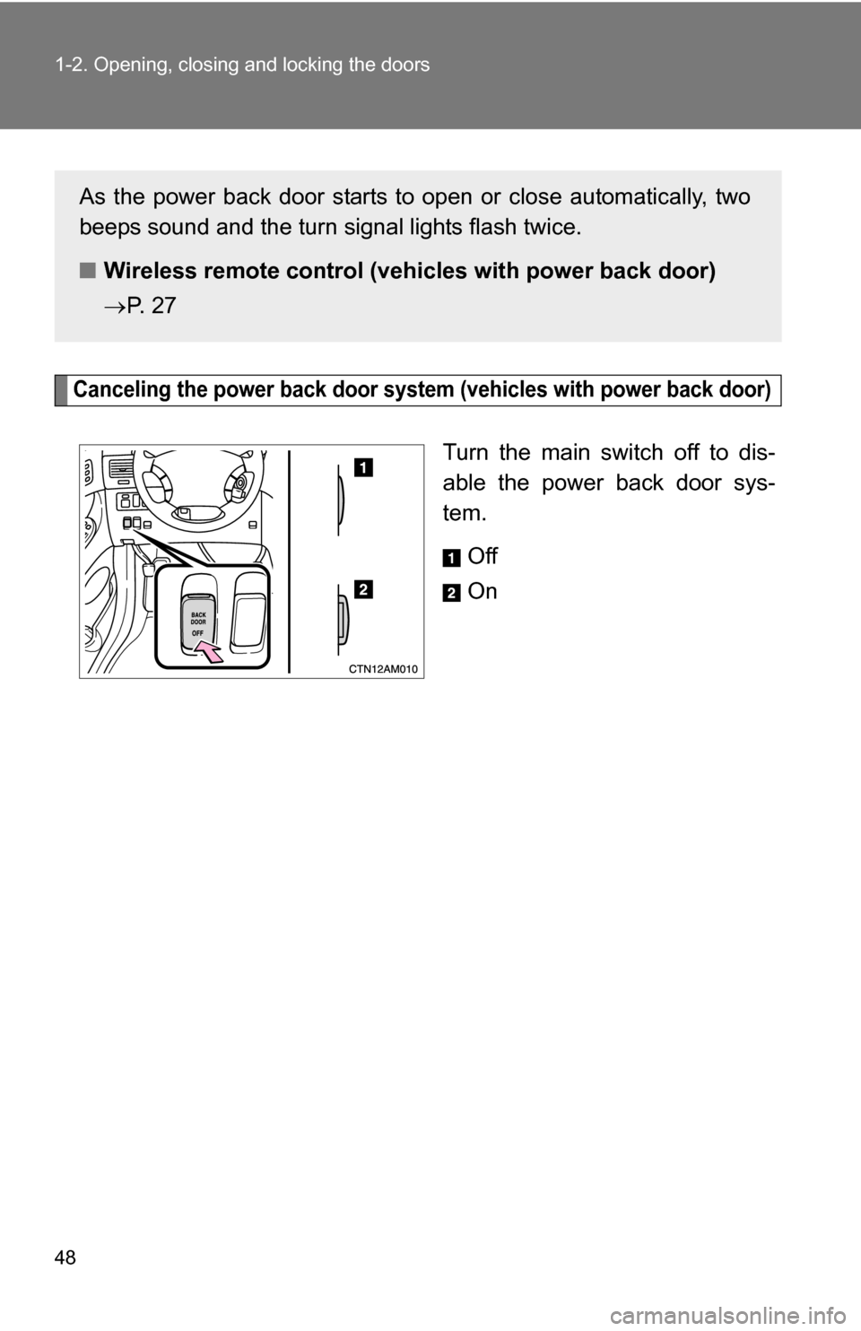 TOYOTA SIENNA 2009 XL20 / 2.G Owners Manual 48 1-2. Opening, closing and locking the doors
Canceling the power back door system (vehicles with power back door)
Turn the main switch off to dis-
able the power back door sys-
tem.
Off
On
As the po