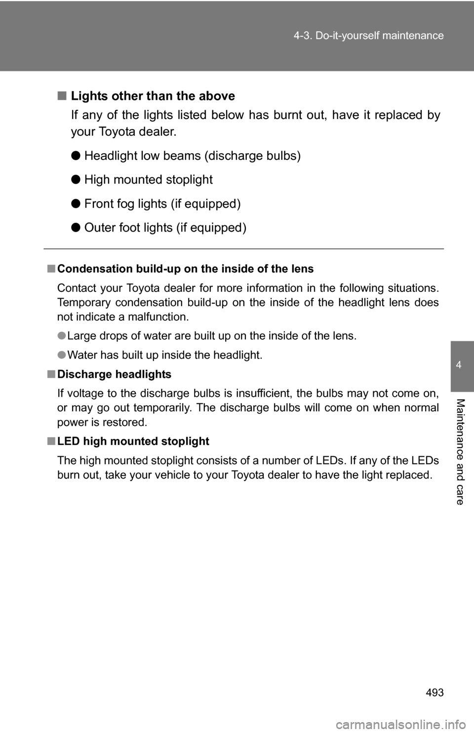 TOYOTA SIENNA 2009 XL20 / 2.G Owners Manual 493
4-3. Do-it-yourself maintenance
4
Maintenance and care
■
Lights other than the above
If any of the lights listed below has burnt out, have it replaced by
your Toyota dealer.
● Headlight low b TOYOTA SIENNA 2009 XL20 / 2.G Owners Manual 493
4-3. Do-it-yourself maintenance
4
Maintenance and care
■
Lights other than the above
If any of the lights listed below has burnt out, have it replaced by
your Toyota dealer.
● Headlight low b