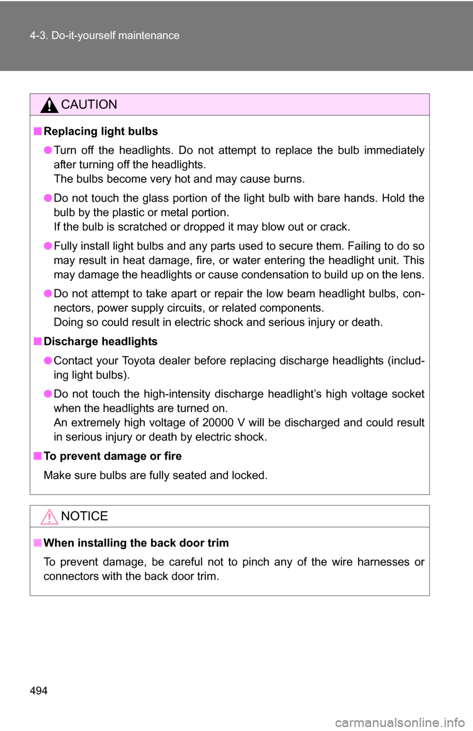 TOYOTA SIENNA 2009 XL20 / 2.G Owners Manual 494 4-3. Do-it-yourself maintenance
CAUTION
■Replacing light bulbs
●Turn off the headlights. Do not attempt to replace the bulb immediately
after turning off the headlights.
The bulbs become very TOYOTA SIENNA 2009 XL20 / 2.G Owners Manual 494 4-3. Do-it-yourself maintenance
CAUTION
■Replacing light bulbs
●Turn off the headlights. Do not attempt to replace the bulb immediately
after turning off the headlights.
The bulbs become very