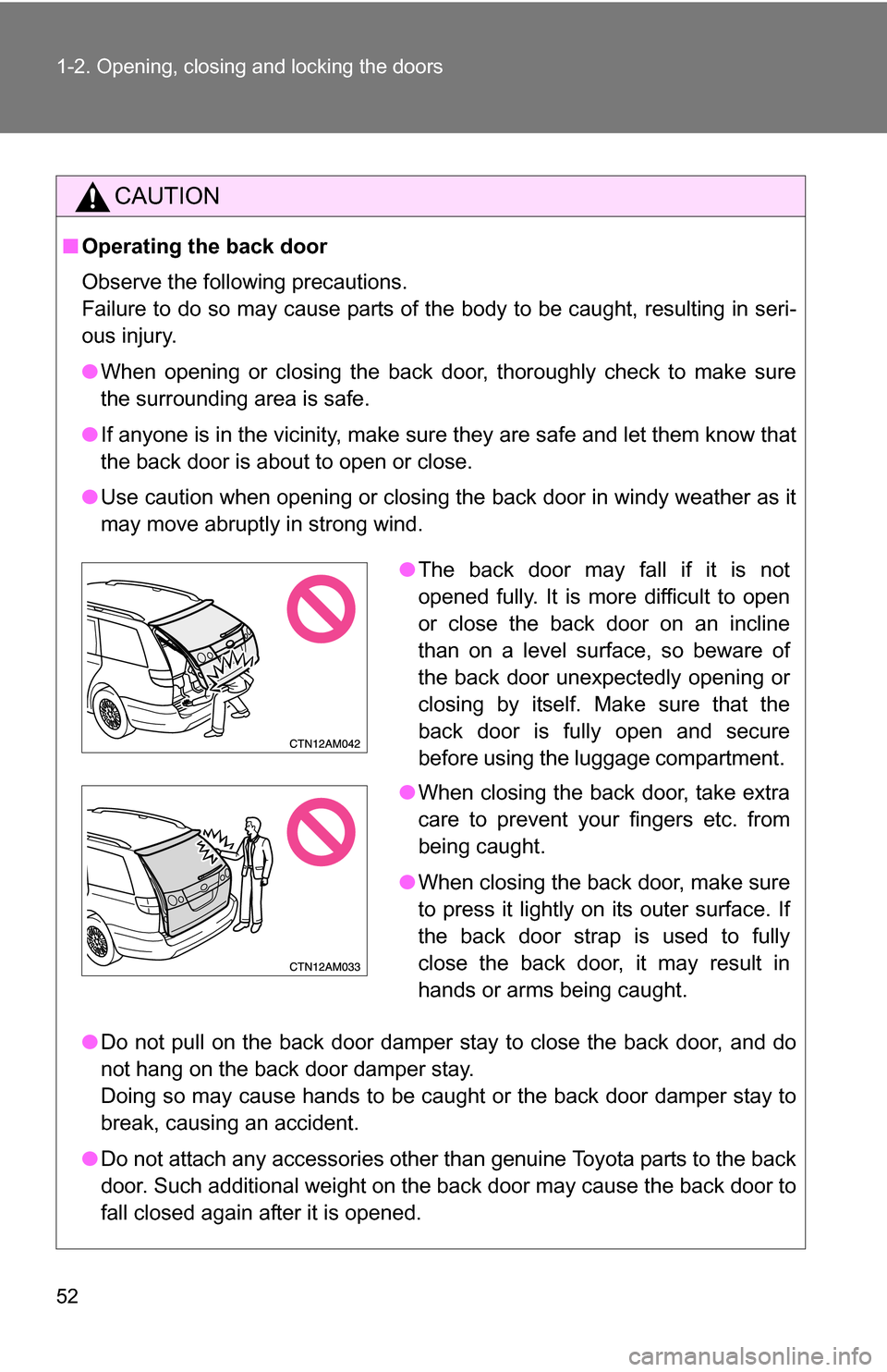 TOYOTA SIENNA 2009 XL20 / 2.G Owners Manual 52 1-2. Opening, closing and locking the doors
CAUTION
■Operating the back door
Observe the following precautions.
Failure to do so may cause parts of the body to be caught, resulting in seri-
ous i TOYOTA SIENNA 2009 XL20 / 2.G Owners Manual 52 1-2. Opening, closing and locking the doors
CAUTION
■Operating the back door
Observe the following precautions.
Failure to do so may cause parts of the body to be caught, resulting in seri-
ous i