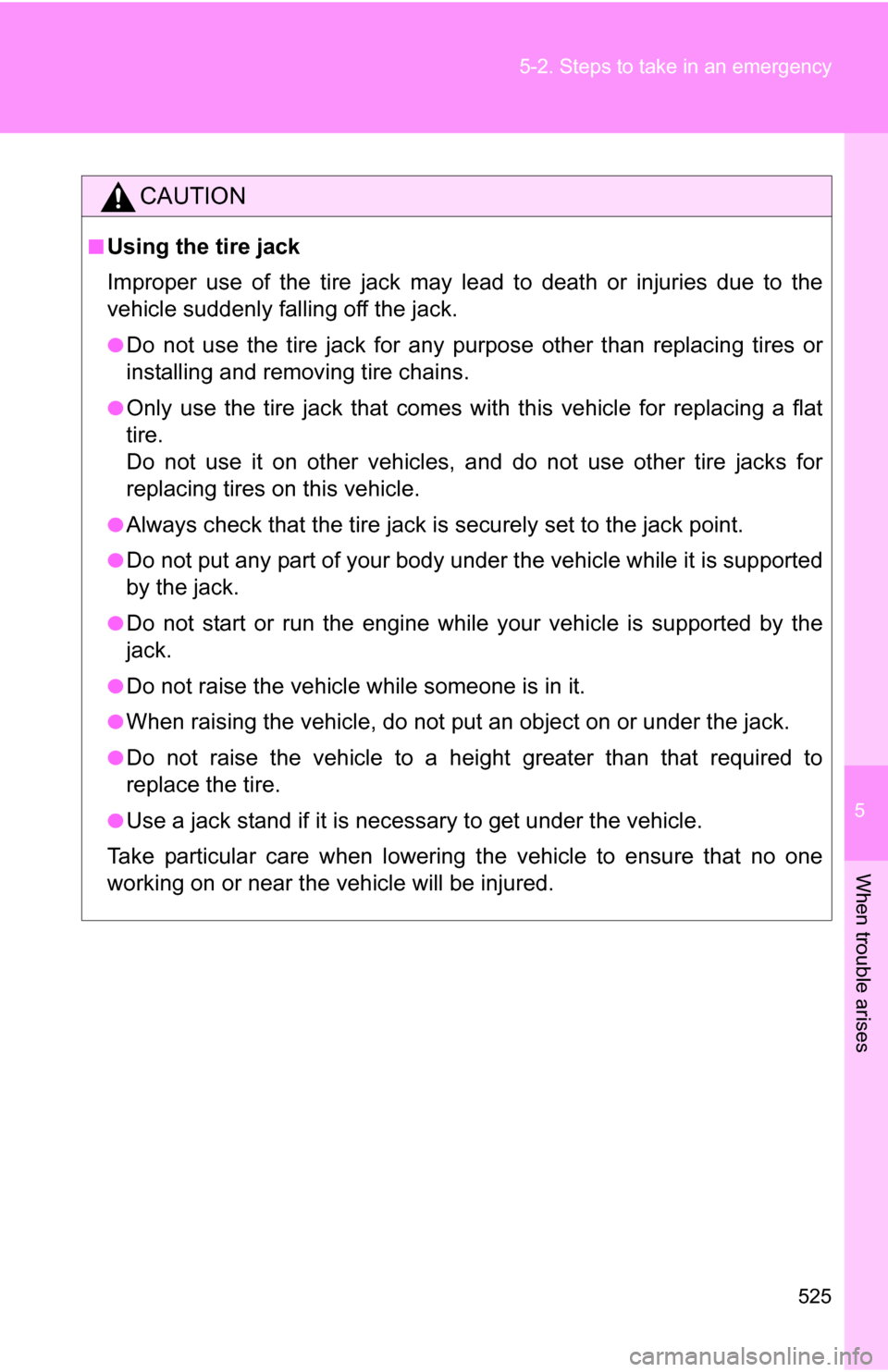 TOYOTA SIENNA 2009 XL20 / 2.G Owners Manual 5
When trouble arises
525
5-2. Steps to take in an emergency
CAUTION
■Using the tire jack
Improper use of the tire jack may lead to death or injuries due to the
vehicle suddenly falling off the jack TOYOTA SIENNA 2009 XL20 / 2.G Owners Manual 5
When trouble arises
525
5-2. Steps to take in an emergency
CAUTION
■Using the tire jack
Improper use of the tire jack may lead to death or injuries due to the
vehicle suddenly falling off the jack
