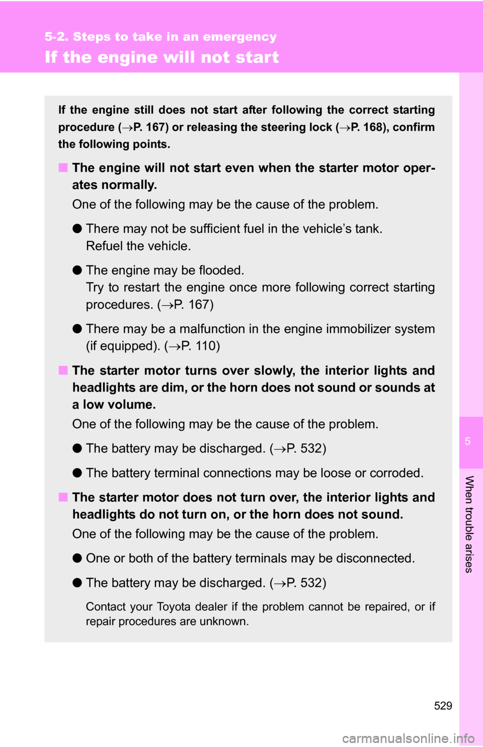 TOYOTA SIENNA 2009 XL20 / 2.G Owners Manual 5
When trouble arises
529
5-2. Steps to take in an emergency
If the engine will not star t
If the engine still does not start after following the correct starting
procedure ( P. 167) or releasing t TOYOTA SIENNA 2009 XL20 / 2.G Owners Manual 5
When trouble arises
529
5-2. Steps to take in an emergency
If the engine will not star t
If the engine still does not start after following the correct starting
procedure ( P. 167) or releasing t