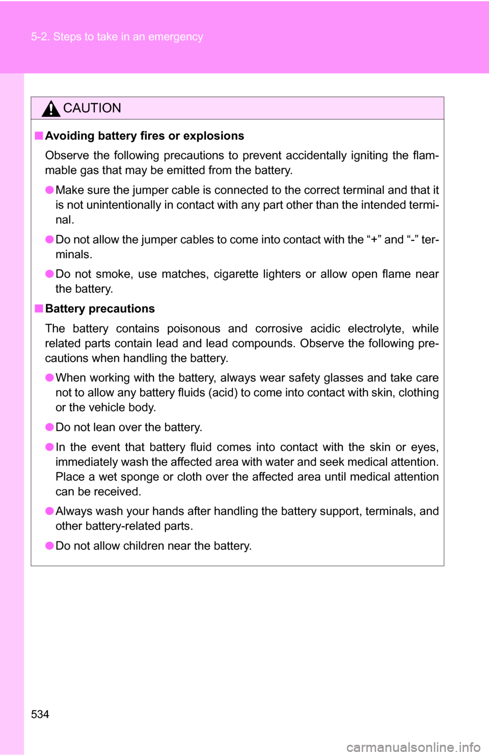 TOYOTA SIENNA 2009 XL20 / 2.G Owners Manual 534 5-2. Steps to take in an emergency
CAUTION
■Avoiding battery fires or explosions
Observe the following precautions to prevent accidentally igniting the flam-
mable gas that may be emitted from t TOYOTA SIENNA 2009 XL20 / 2.G Owners Manual 534 5-2. Steps to take in an emergency
CAUTION
■Avoiding battery fires or explosions
Observe the following precautions to prevent accidentally igniting the flam-
mable gas that may be emitted from t