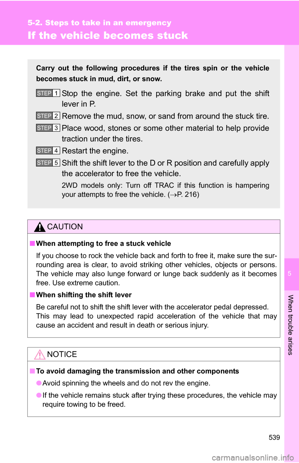 TOYOTA SIENNA 2009 XL20 / 2.G Owners Manual 5
When trouble arises
539
5-2. Steps to take in an emergency
If the vehicle becomes stuck
CAUTION
■When attempting to free a stuck vehicle
If you choose to rock the vehicle back and forth to free it TOYOTA SIENNA 2009 XL20 / 2.G Owners Manual 5
When trouble arises
539
5-2. Steps to take in an emergency
If the vehicle becomes stuck
CAUTION
■When attempting to free a stuck vehicle
If you choose to rock the vehicle back and forth to free it