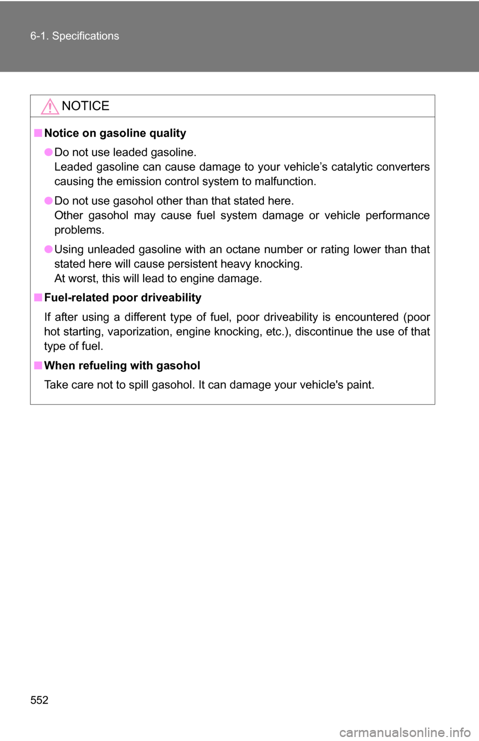 TOYOTA SIENNA 2009 XL20 / 2.G Owners Manual 552 6-1. Specifications
NOTICE
■Notice on gasoline quality
●Do not use leaded gasoline.
Leaded gasoline can cause damage to your vehicle’s catalytic converters
causing the emission control syste