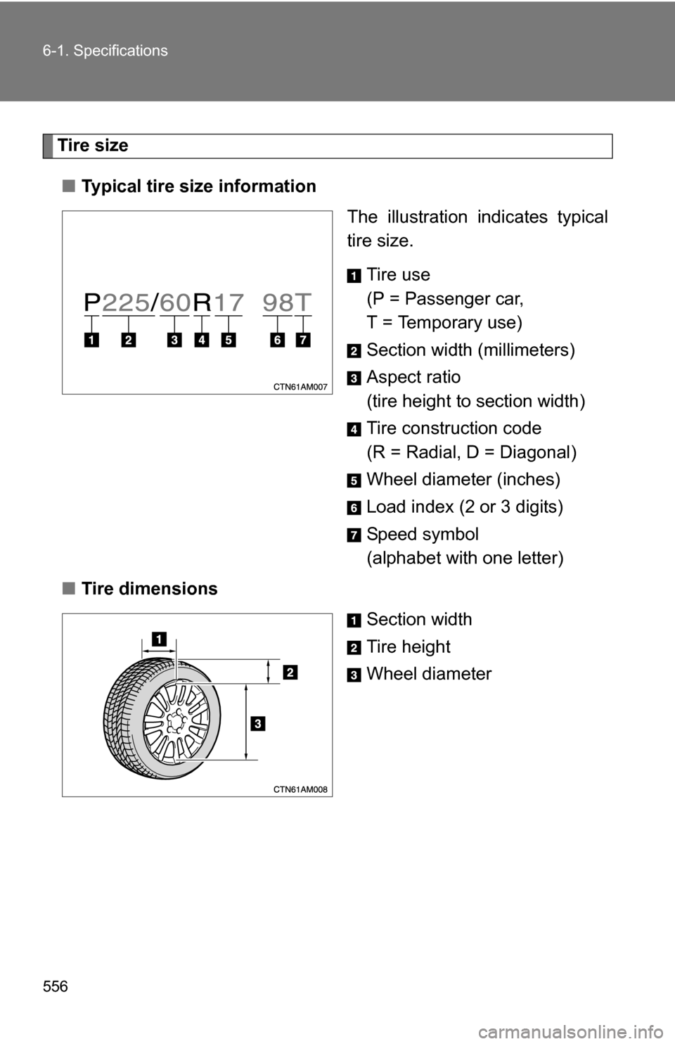 TOYOTA SIENNA 2009 XL20 / 2.G Owners Manual 556 6-1. Specifications
Tire size■ Typical tire size information
The illustration indicates typical
tire size.
Tire use
(P = Passenger car, 
T = Temporary use)
Section width (millimeters)
Aspect rat