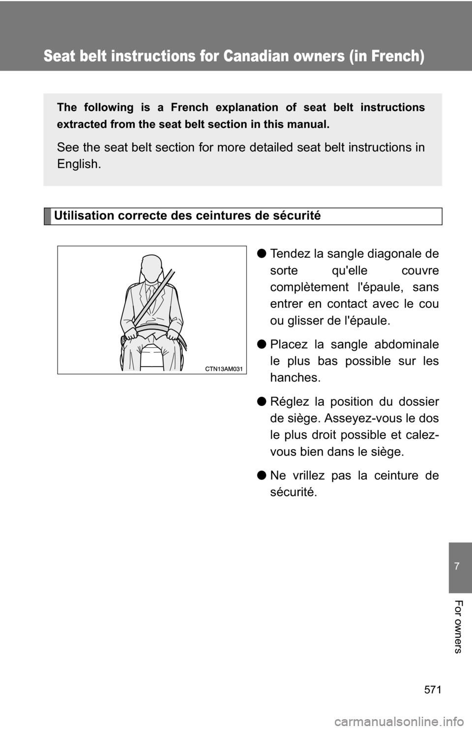 TOYOTA SIENNA 2009 XL20 / 2.G Owners Manual 571
7
For owners
Seat belt instructions for Canadian owners (in French)
The following is a French explanation of seat belt instructions
extracted from the seat belt  section in this manual.
See the se