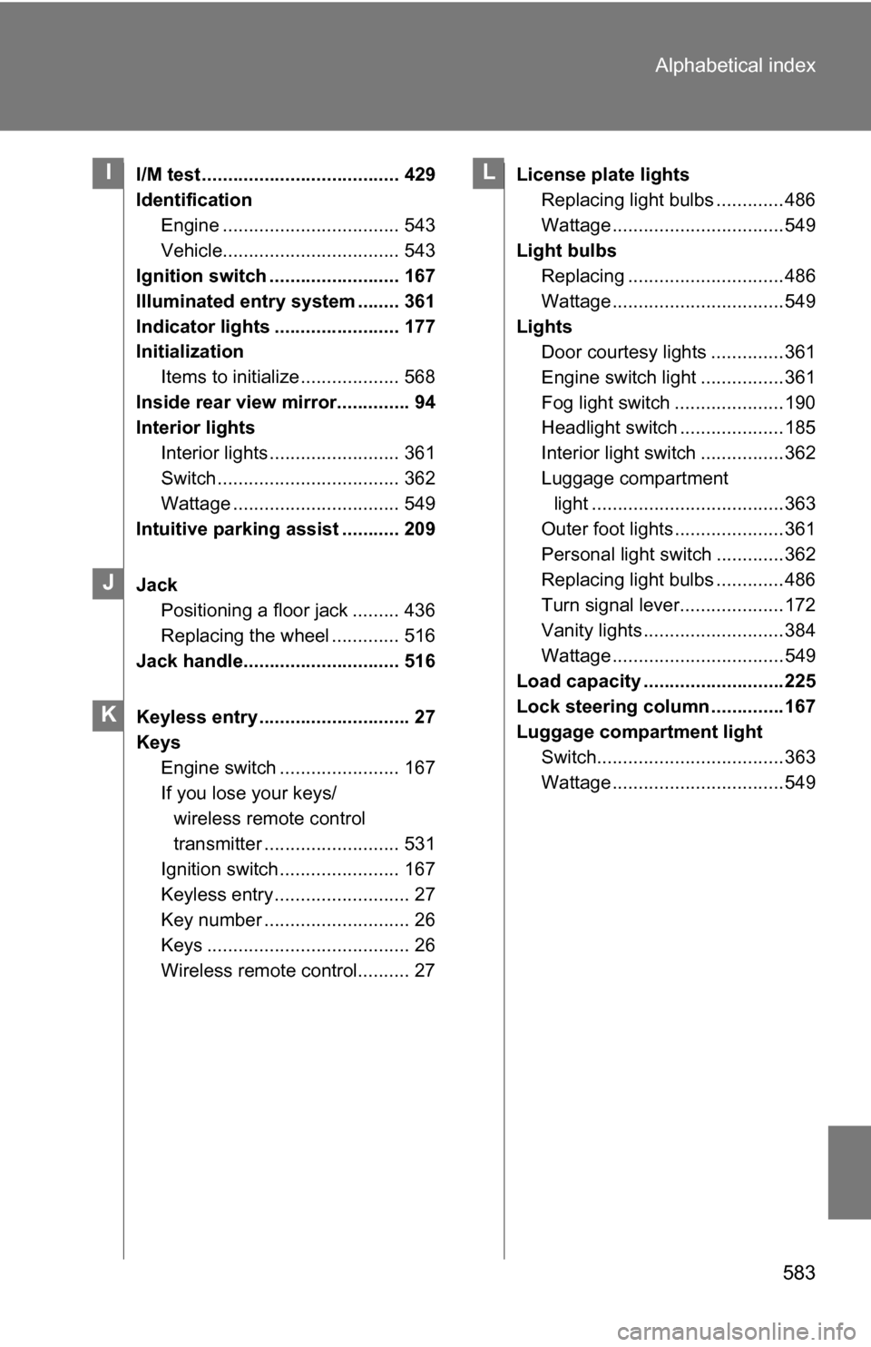 TOYOTA SIENNA 2009 XL20 / 2.G Owners Manual 583
Alphabetical index
I/M test ...................................... 429
Identification
Engine .................................. 543
Vehicle.................................. 543
Ignition switch .. TOYOTA SIENNA 2009 XL20 / 2.G Owners Manual 583
Alphabetical index
I/M test ...................................... 429
Identification
Engine .................................. 543
Vehicle.................................. 543
Ignition switch ..