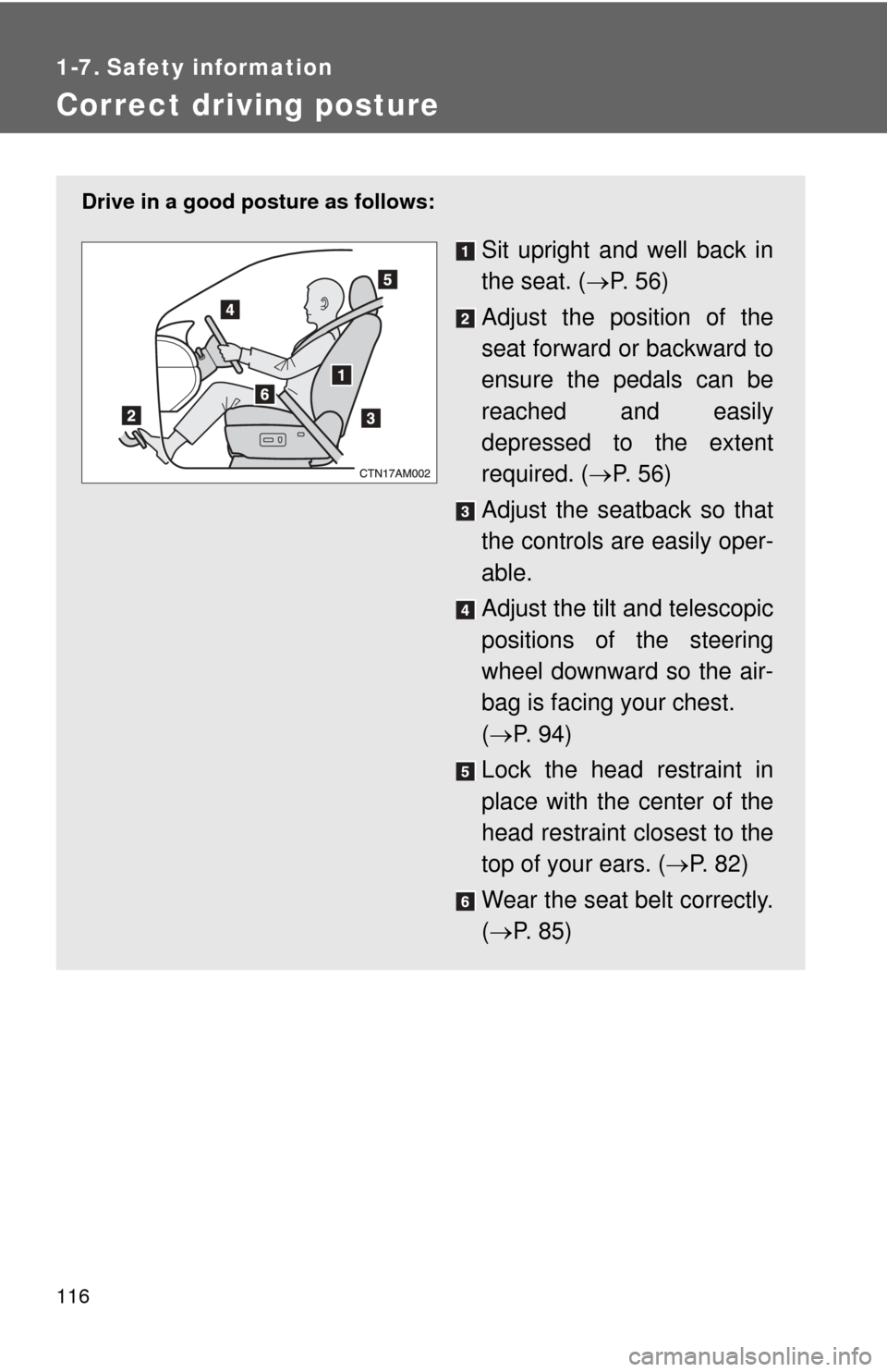 TOYOTA SIENNA 2010 XL30 / 3.G Owners Manual 116
1-7. Safety information
Correct driving posture
Drive in a good posture as follows:
Sit upright and well back in
the seat. (P.  5 6 )
Adjust the position of the
seat forward or backward to
ensu