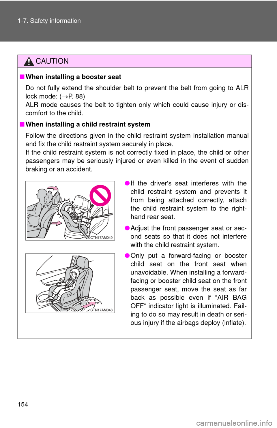 TOYOTA SIENNA 2010 XL30 / 3.G Owners Manual 154 1-7. Safety information
CAUTION
■When installing a booster seat
Do not fully extend the shoulder belt to prevent the belt from going to ALR
lock mode: ( P. 88)
ALR mode causes the belt to tig