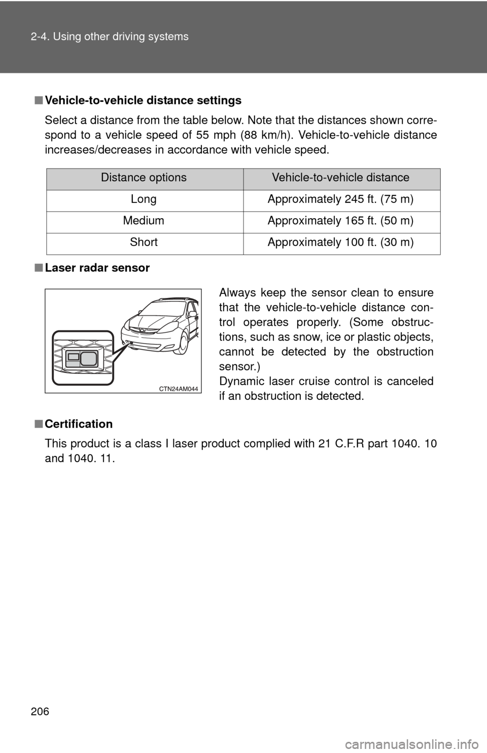 TOYOTA SIENNA 2010 XL30 / 3.G Owners Manual 206 2-4. Using other driving systems
■Vehicle-to-vehicle distance settings
Select a distance from the table below. Note that the distances shown corre-
spond to a vehicle speed of 55 mph (88 km/h). 
