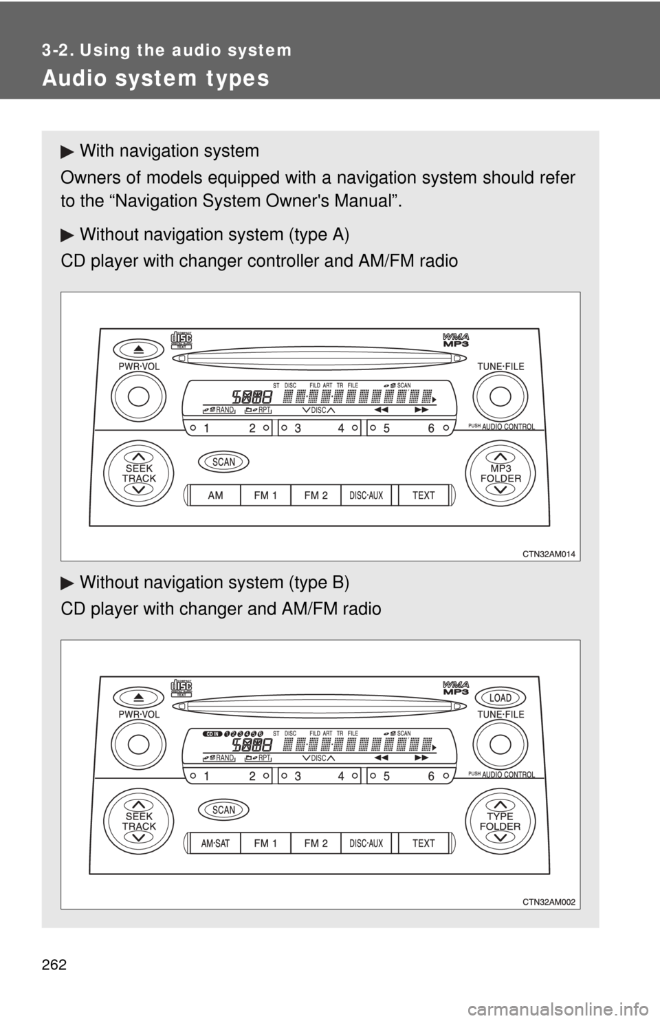 TOYOTA SIENNA 2010 XL30 / 3.G Owners Manual 262
3-2. Using the audio system
Audio system types
With navigation system
Owners of models equipped with  a navigation system should refer
to the “Navigation Sy stem Owners Manual”.
Without navig