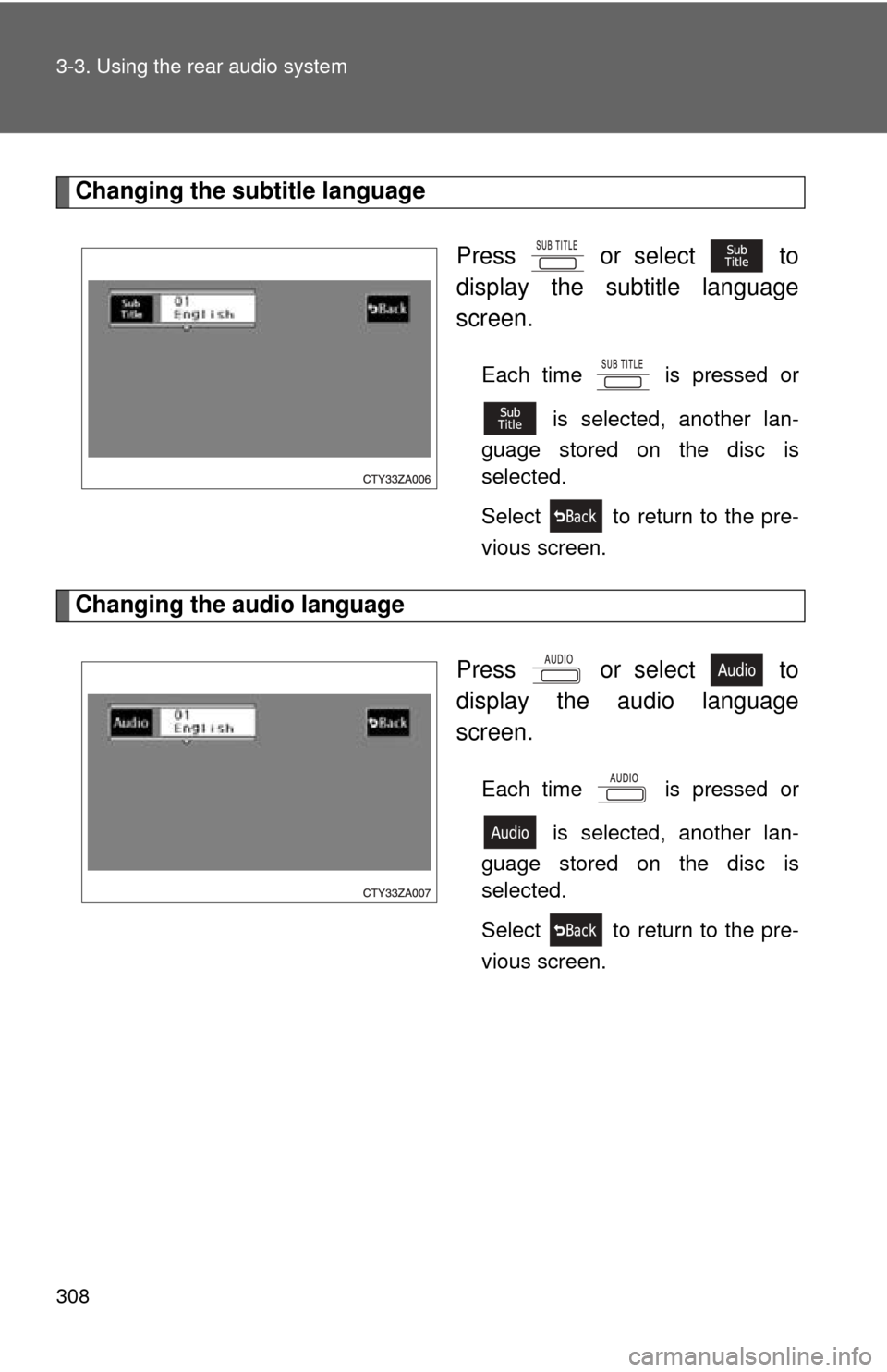 TOYOTA SIENNA 2010 XL30 / 3.G Owners Manual 308 3-3. Using the rear audio system
Changing the subtitle languagePress   or select   to
display the subtitle language
screen.
Each time   is pressed or is selected, another lan-
guage stored on the 