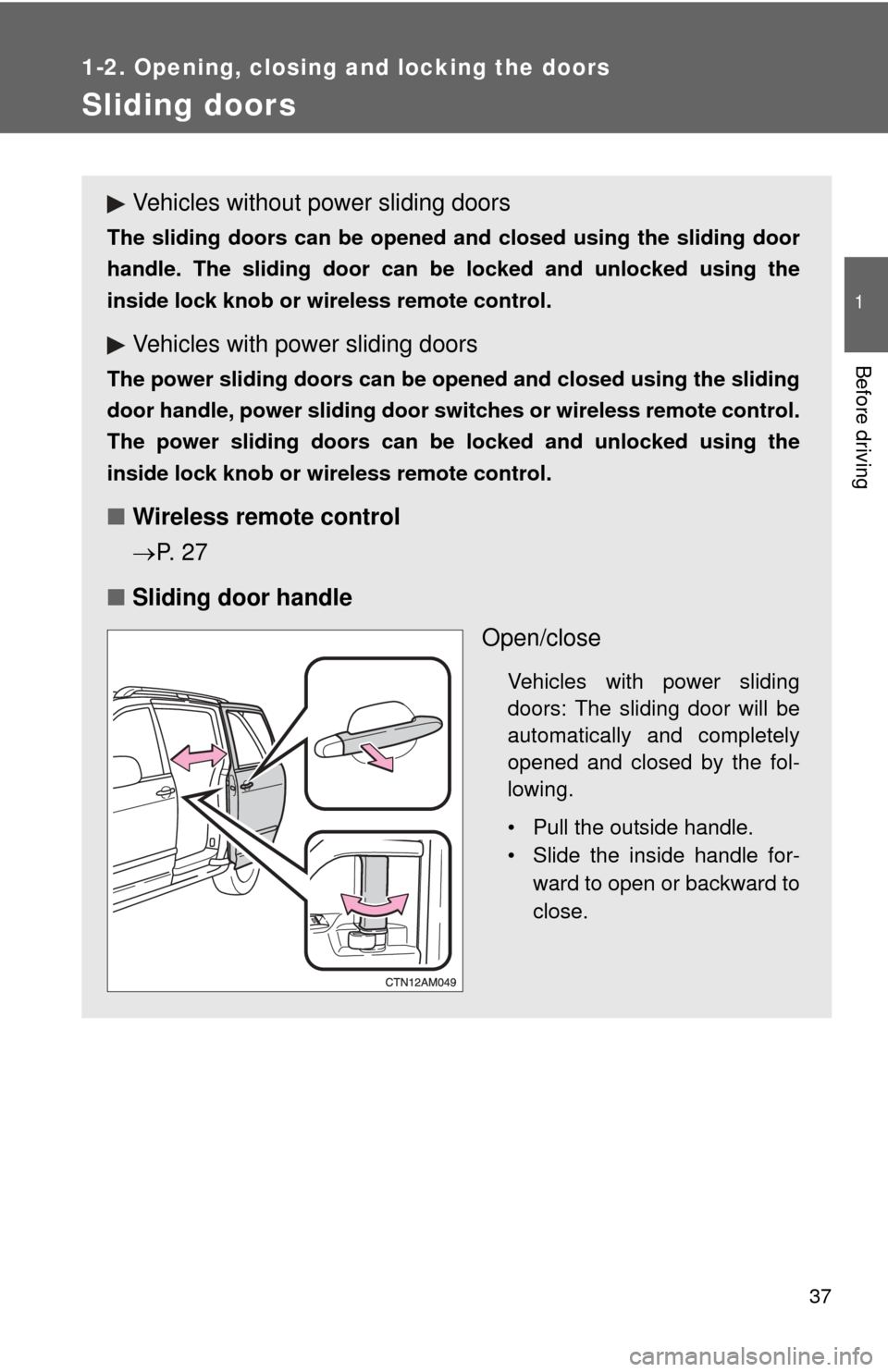 TOYOTA SIENNA 2010 XL30 / 3.G Owners Manual 37
1
1-2. Opening, closing and locking the doors
Before driving
Sliding doors
Vehicles without power sliding doors
The sliding doors can be opened and closed using the sliding door
handle. The sliding