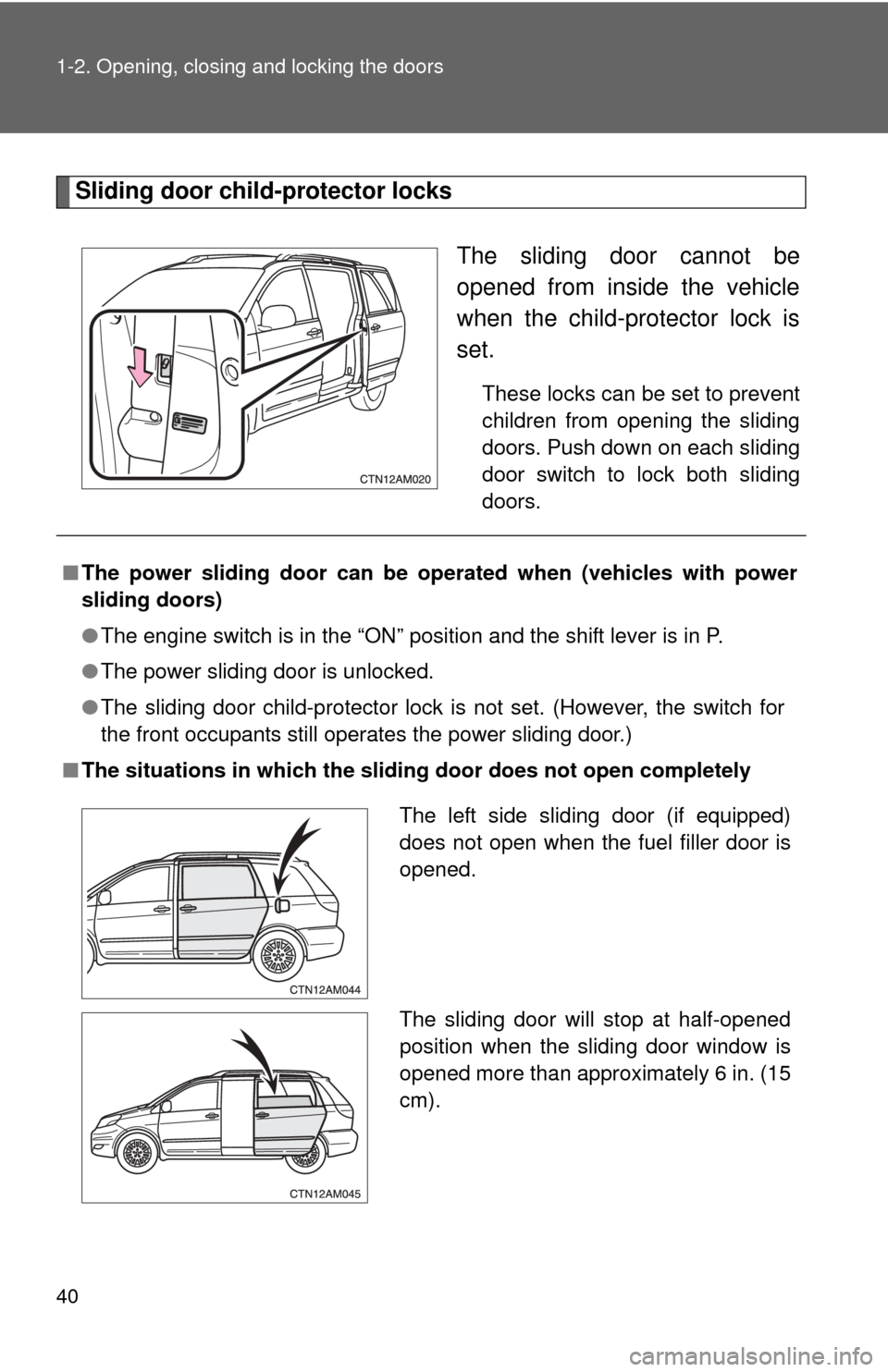 TOYOTA SIENNA 2010 XL30 / 3.G Owners Manual 40 1-2. Opening, closing and locking the doors
Sliding door child-protector locksThe sliding door cannot be
opened from inside the vehicle
when the child-protector lock is
set. 
These locks can be set