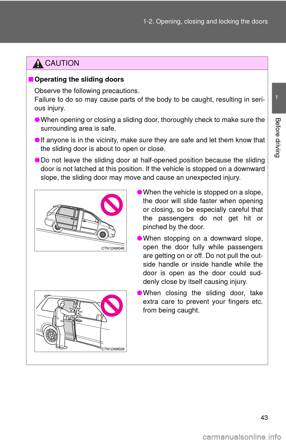 TOYOTA SIENNA 2010 XL30 / 3.G Owners Manual 43
1-2. Opening, closing and locking the doors
1
Before driving
CAUTION
■
Operating the  sliding doors
Observe the following precautions.
Failure to do so may cause parts of the body to be caught, r