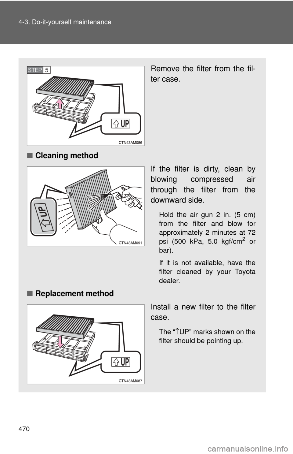 TOYOTA SIENNA 2010 XL30 / 3.G Owners Manual 470 4-3. Do-it-yourself maintenance
Remove the filter from the fil-
ter case.
■ Cleaning method
If the filter is dirty, clean by
blowing compressed air
through the filter from the
downward side.
Hol