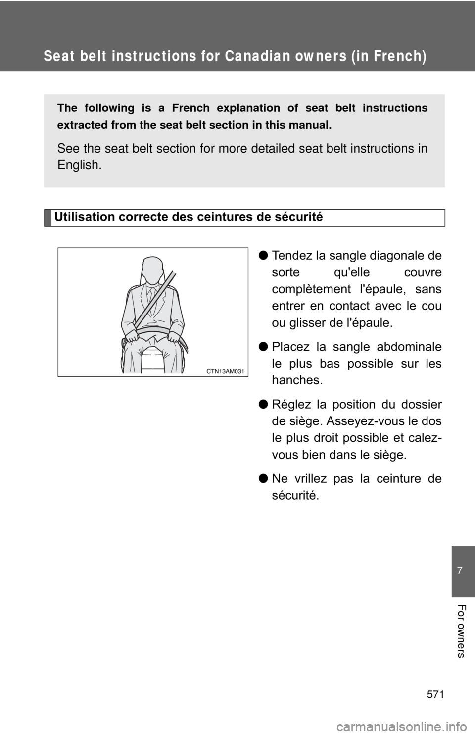 TOYOTA SIENNA 2010 XL30 / 3.G Owners Manual 571
7
For owners
Seat belt instructions for Canadian owners (in French)
The following is a French explanation of seat belt instructions
extracted from the seat belt  section in this manual.
See the se