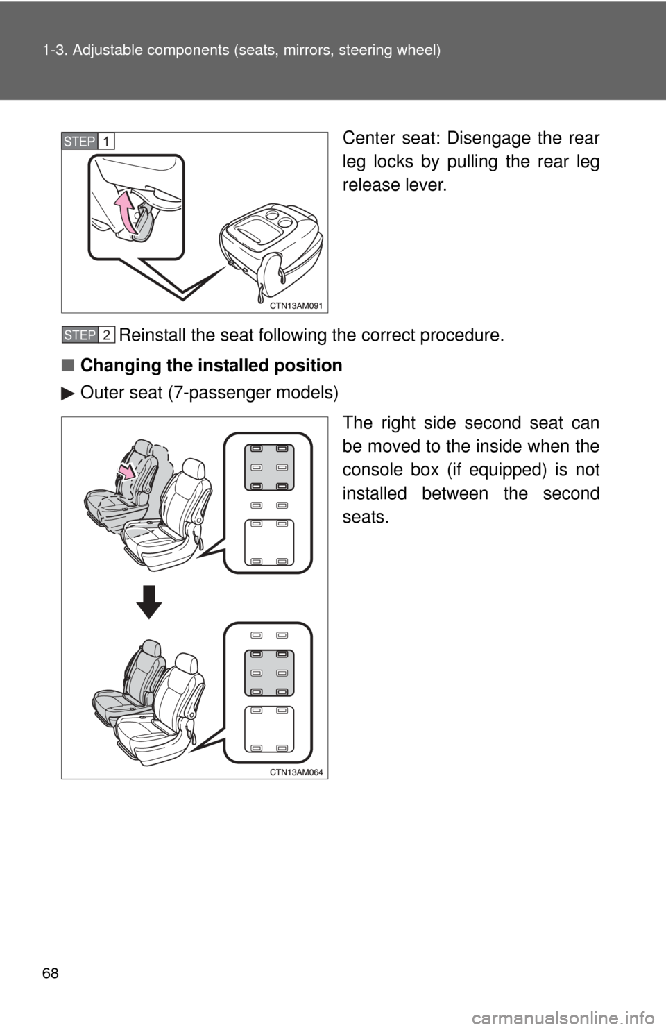 TOYOTA SIENNA 2010 XL30 / 3.G Owners Manual 68 1-3. Adjustable components (seats, mirrors, steering wheel)
Center seat: Disengage the rear
leg locks by pulling the rear leg
release lever.
Reinstall the seat following the correct procedure.
■ 