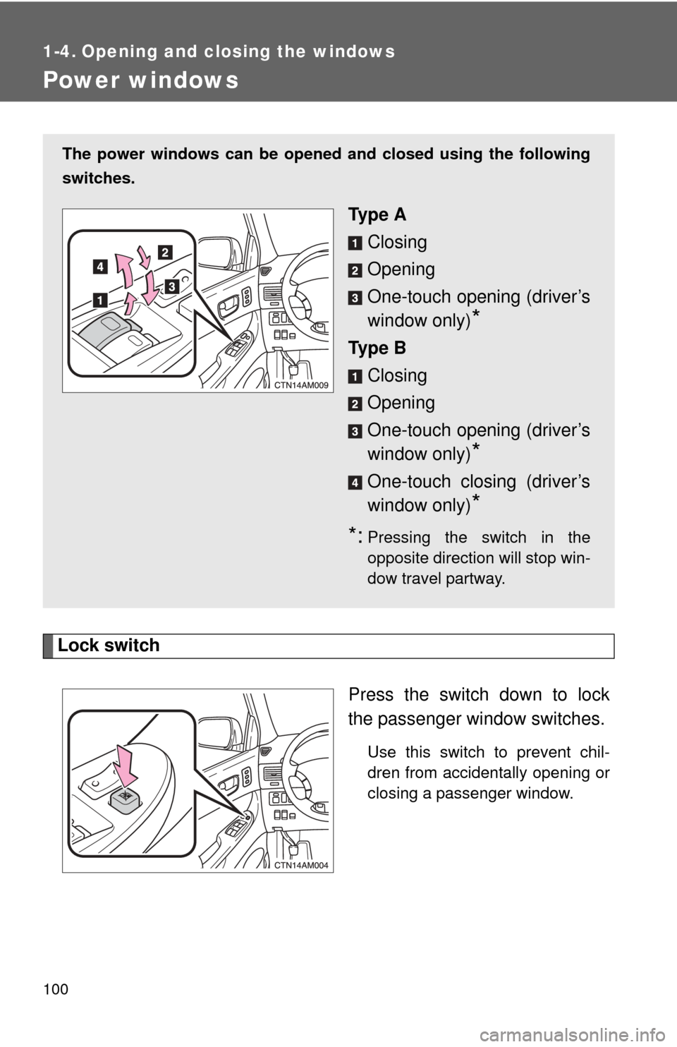 TOYOTA SIENNA 2010 XL30 / 3.G Owners Manual 100
1-4. Opening and closing the windows
Power windows
Lock switchPress the switch down to lock
the passenger window switches.
Use this switch to prevent chil-
dren from accidentally opening or
closin