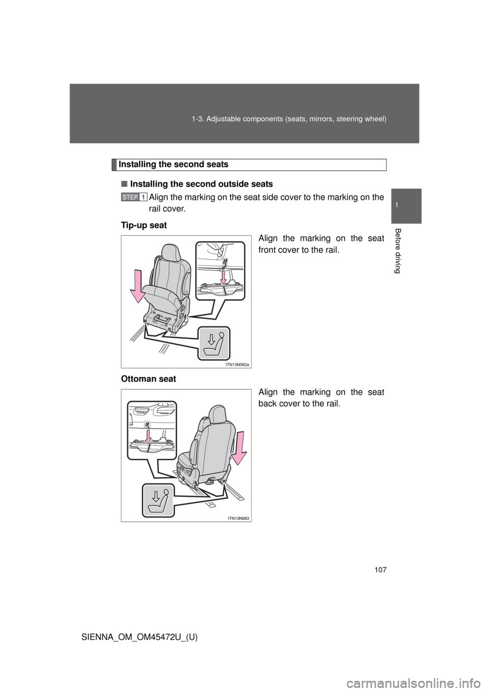 TOYOTA SIENNA 2013 XL30 / 3.G Owners Manual 107
1-3. Adjustable components (s
eats, mirrors, steering wheel)
1
Before driving
SIENNA_OM_OM45472U_(U)
Installing the second seats
■ Installing the second outside seats
Align the marking on the se