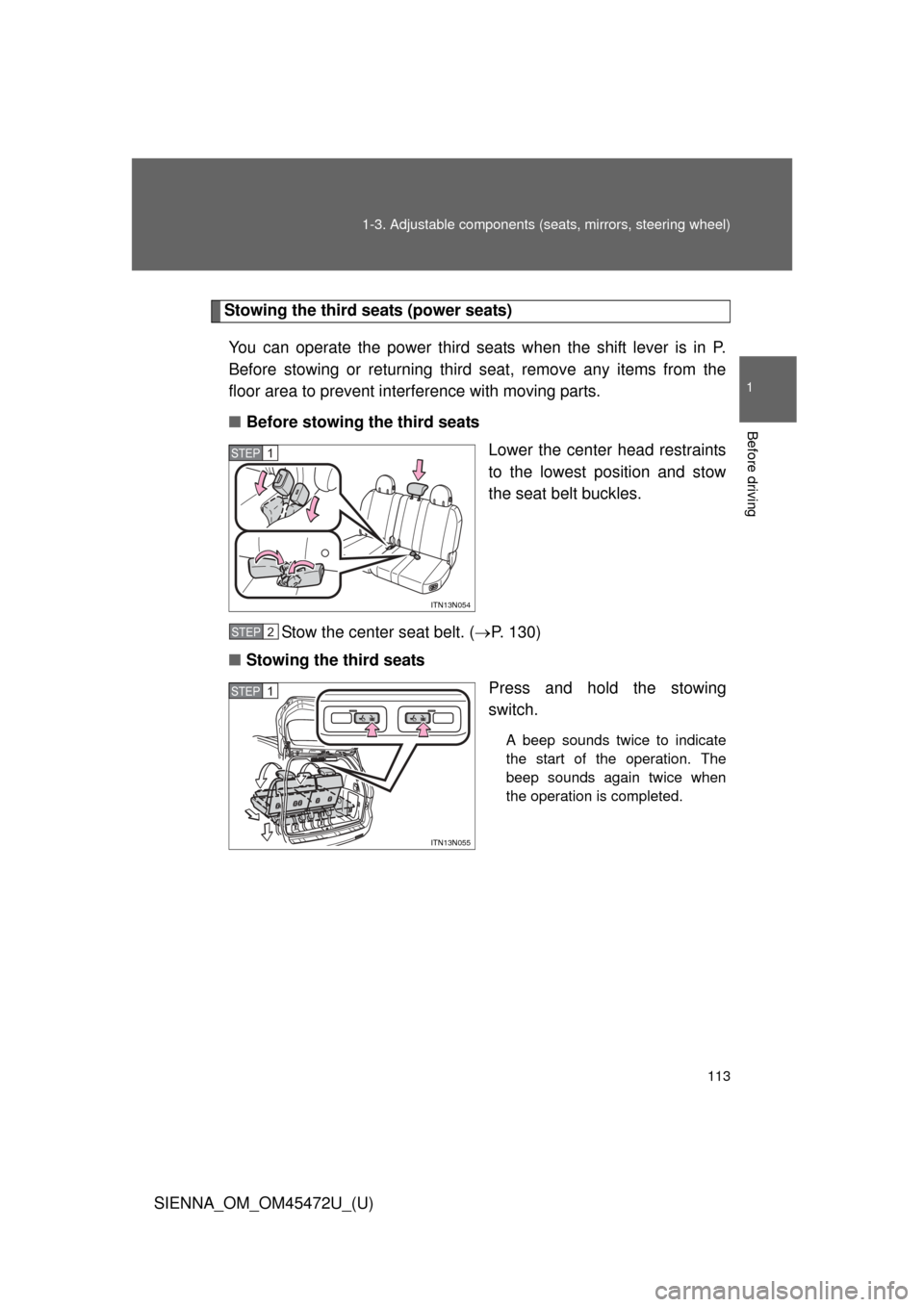 TOYOTA SIENNA 2013 XL30 / 3.G Owners Manual 113
1-3. Adjustable components (s
eats, mirrors, steering wheel)
1
Before driving
SIENNA_OM_OM45472U_(U)
Stowing the third seats (power seats)
You can operate the power third seats when the shift leve