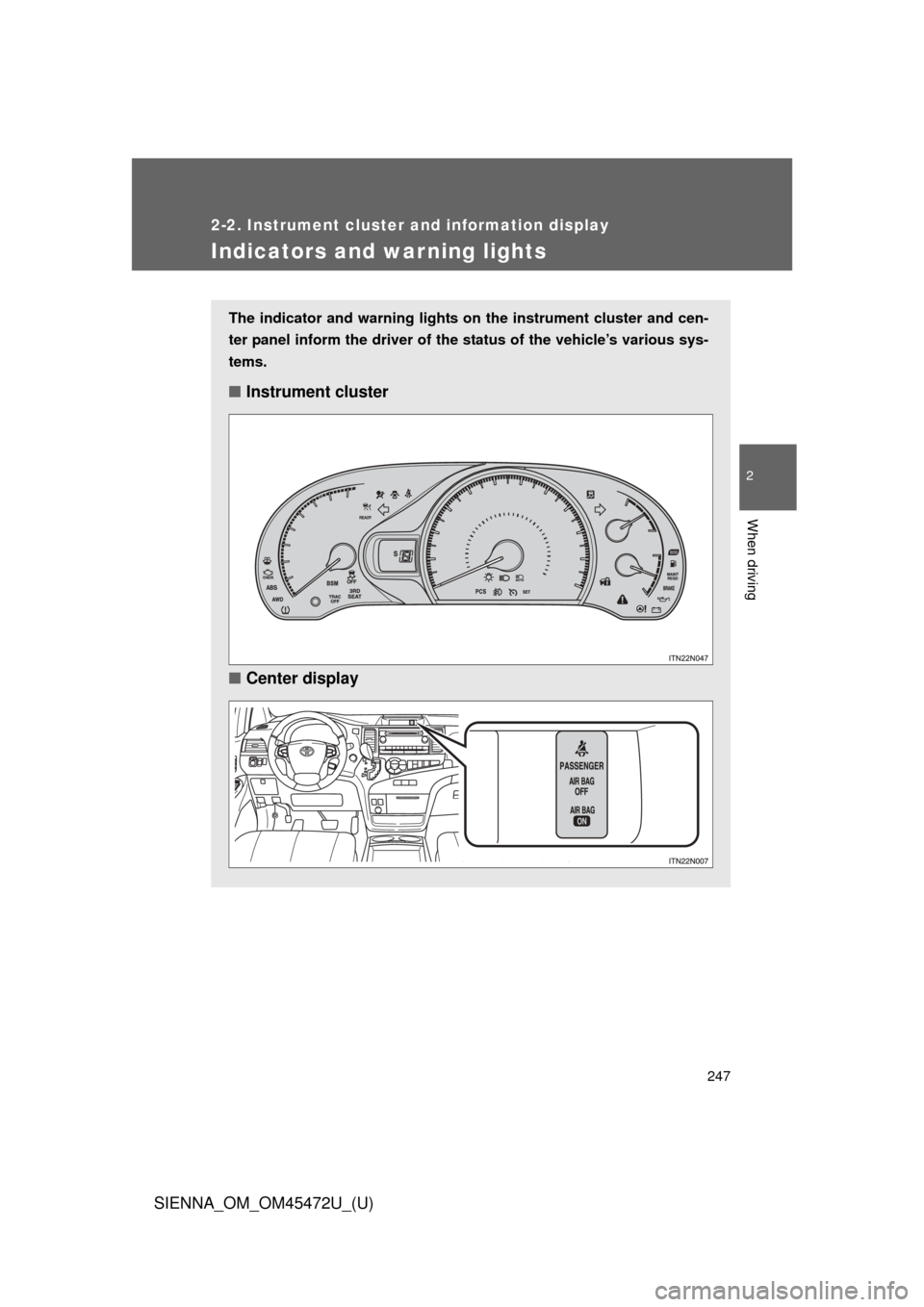 TOYOTA SIENNA 2013 XL30 / 3.G Owners Manual 247
2-2. Instrument cluster and information display
2
When driving
SIENNA_OM_OM45472U_(U)
Indicators and warning lights
The indicator and warning lights on the instrument cluster and cen-
ter panel in