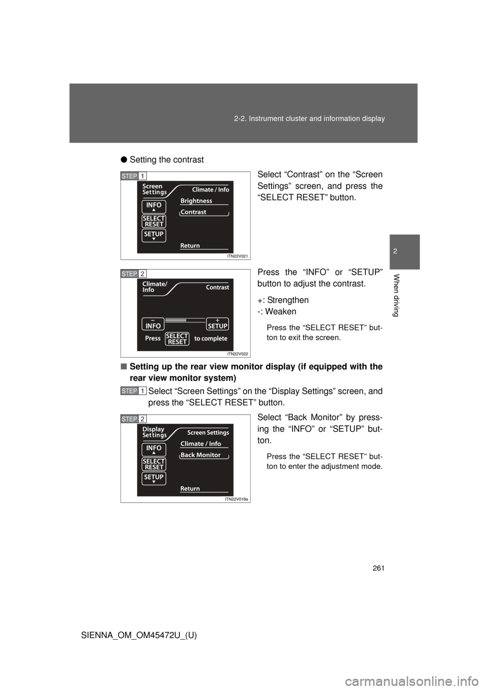 TOYOTA SIENNA 2013 XL30 / 3.G Owners Manual 261
2-2. Instrument cluster and information display
2
When driving
SIENNA_OM_OM45472U_(U)
●
Setting the contrast
Select “Contrast” on the “Screen
Settings” screen, and press the
“SELECT RE