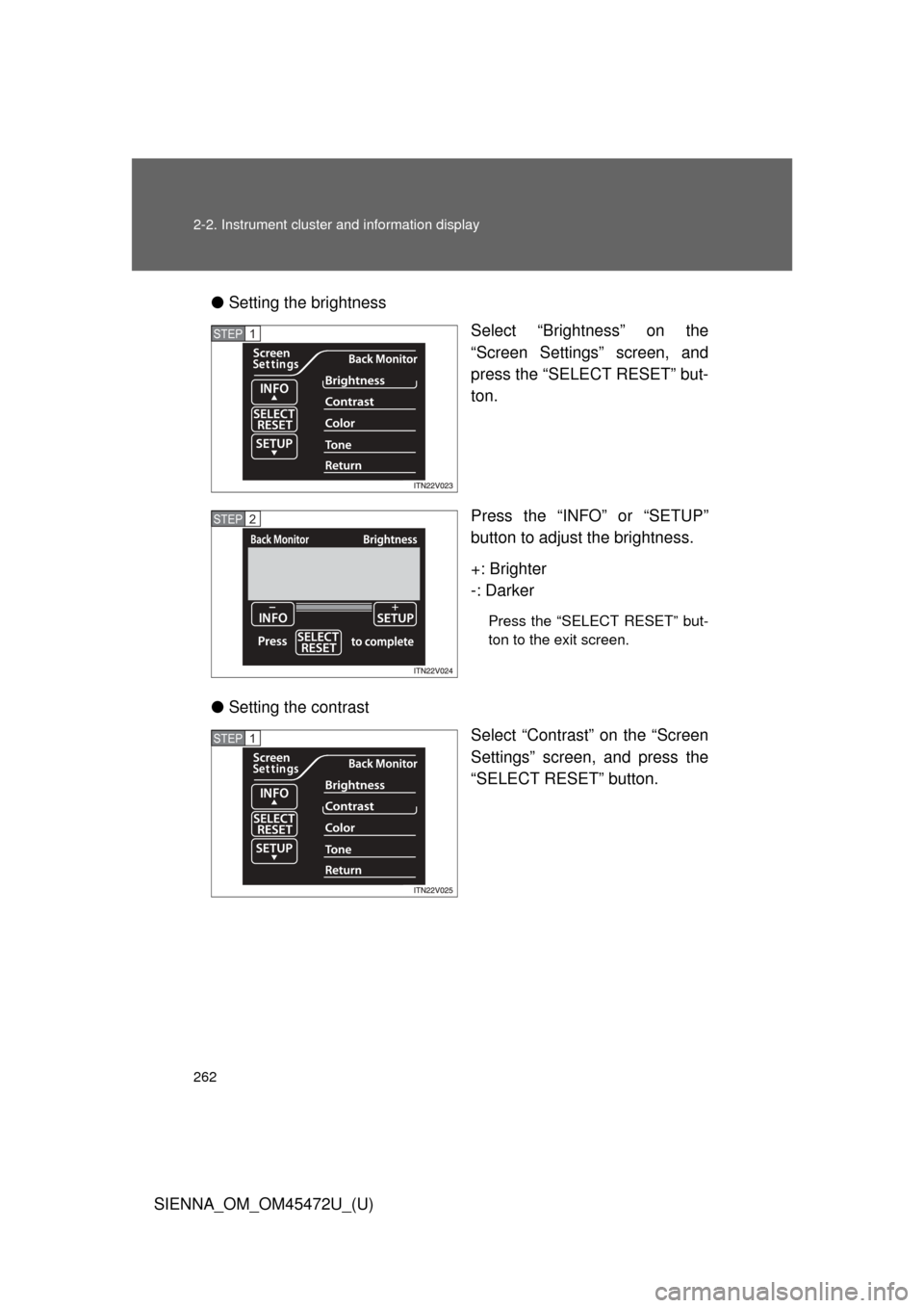 TOYOTA SIENNA 2013 XL30 / 3.G Owners Manual 262 2-2. Instrument cluster and information display
SIENNA_OM_OM45472U_(U)●
Setting the brightness
Select “Brightness” on the
“Screen Settings” screen, and
press the “SELECT RESET” but-
