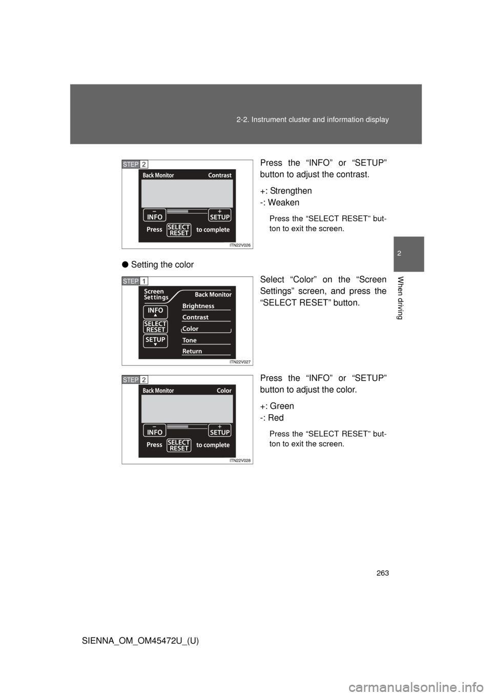 TOYOTA SIENNA 2013 XL30 / 3.G Owners Manual 263
2-2. Instrument cluster and information display
2
When driving
SIENNA_OM_OM45472U_(U)
Press the “INFO”
 or “SETUP”
button to adjust the contrast.
+: Strengthen
-: Weaken
Press the “SELEC