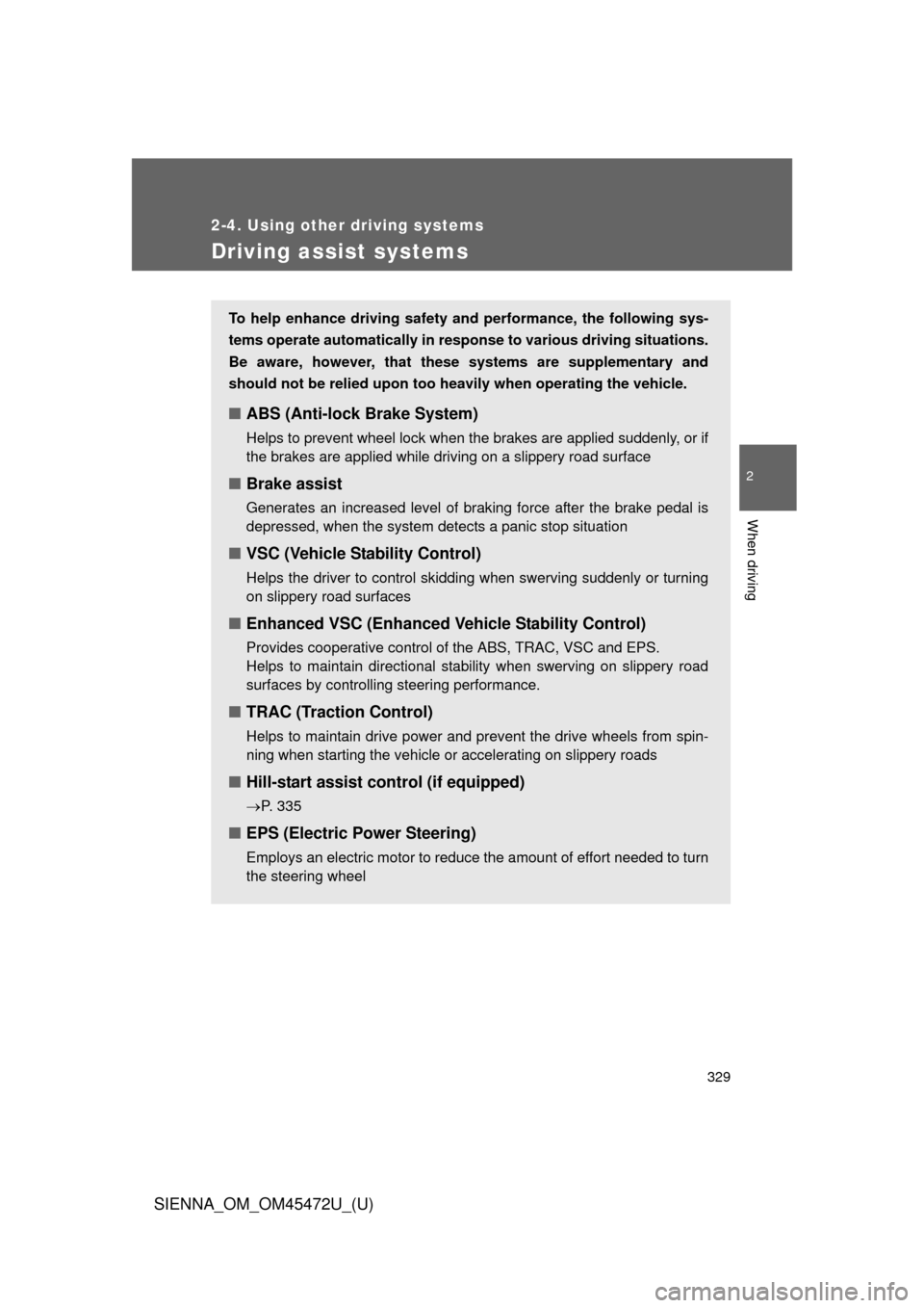 TOYOTA SIENNA 2013 XL30 / 3.G Owners Manual 329
2-4. Using other driving systems
2
When driving
SIENNA_OM_OM45472U_(U)
Driving assist systems
To help enhance driving safety and performance, the following sys-
tems operate automatically in res p TOYOTA SIENNA 2013 XL30 / 3.G Owners Manual 329
2-4. Using other driving systems
2
When driving
SIENNA_OM_OM45472U_(U)
Driving assist systems
To help enhance driving safety and performance, the following sys-
tems operate automatically in res p