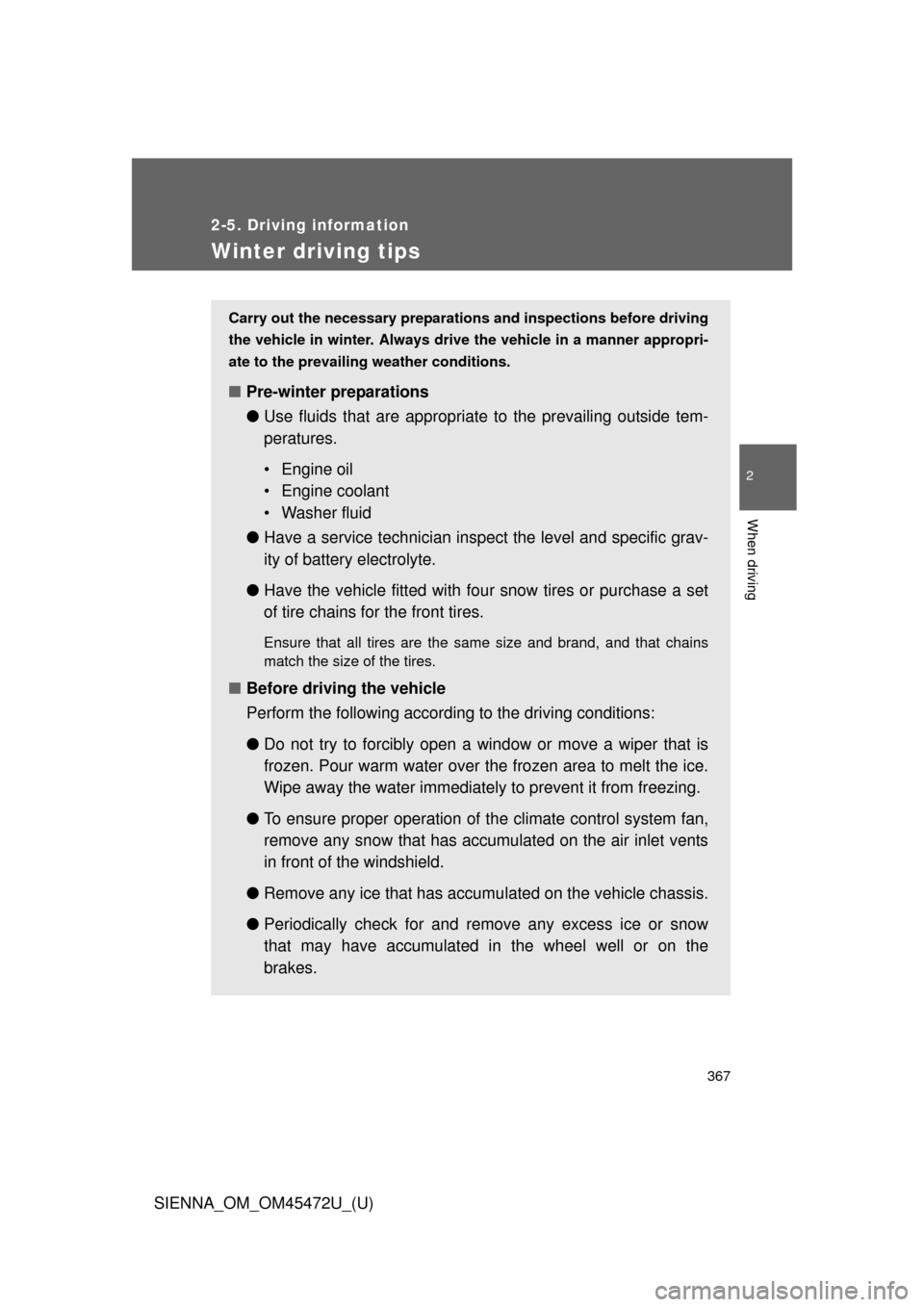 TOYOTA SIENNA 2013 XL30 / 3.G Owners Manual 367
2-5. Driving information
2
When driving
SIENNA_OM_OM45472U_(U)
Winter driving tips
Carry out the necessary preparations and inspections before driving
the vehicle in winter. Always drive the vehic TOYOTA SIENNA 2013 XL30 / 3.G Owners Manual 367
2-5. Driving information
2
When driving
SIENNA_OM_OM45472U_(U)
Winter driving tips
Carry out the necessary preparations and inspections before driving
the vehicle in winter. Always drive the vehic