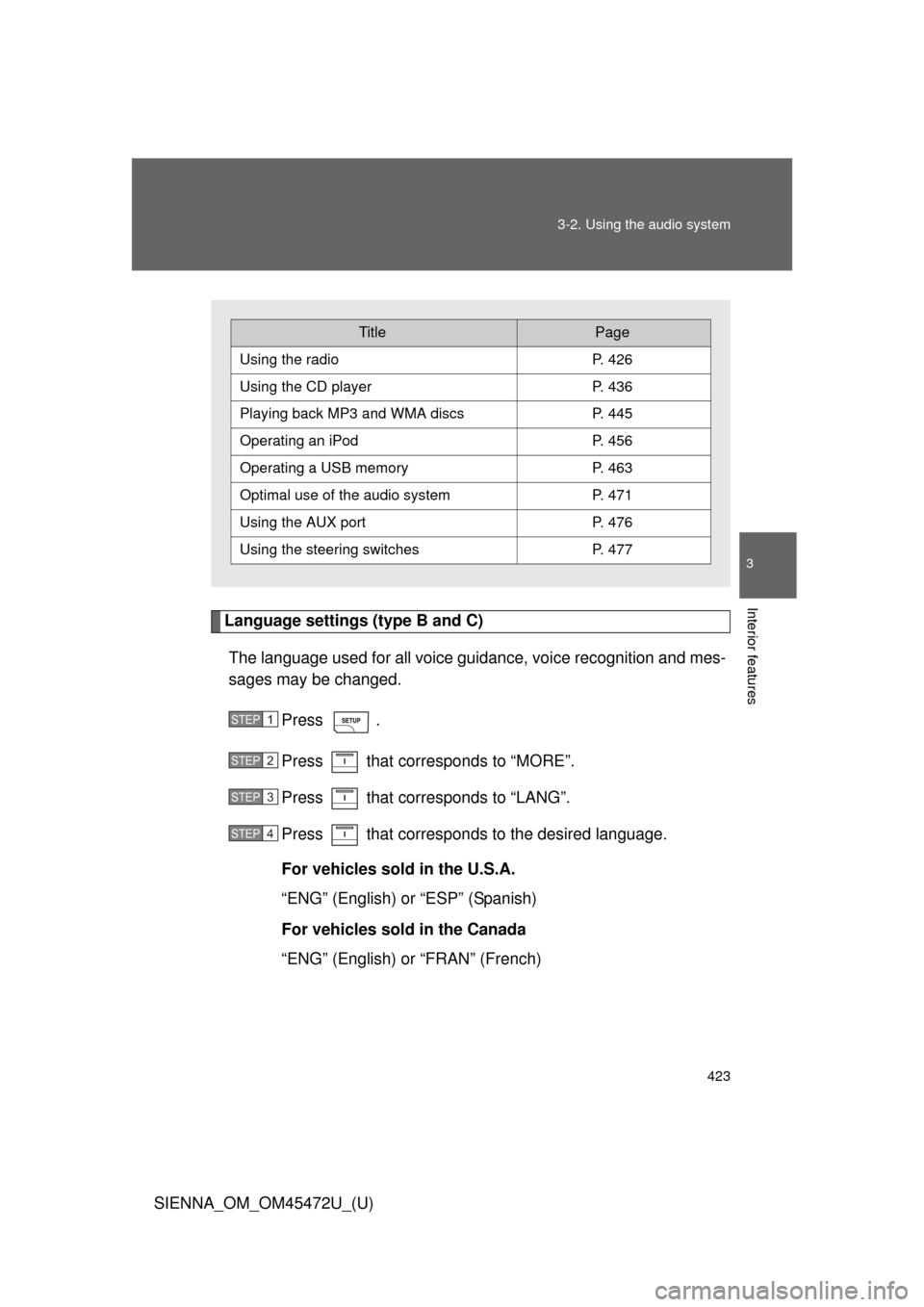 TOYOTA SIENNA 2013 XL30 / 3.G Owners Manual 423
3-2. Using the audio system
3
Interior features
SIENNA_OM_OM45472U_(U)
Language settings (type B and C)
The language used for all voice guidance, voice recognition and mes-
sages may be changed.
P