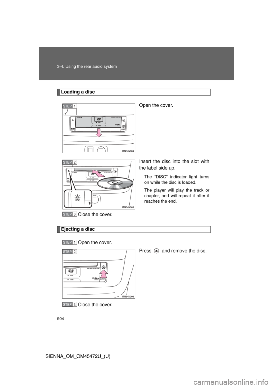 TOYOTA SIENNA 2013 XL30 / 3.G Owners Manual 504 3-4. Using the rear audio system
SIENNA_OM_OM45472U_(U)
Loading a discOpen the cover.
Insert the disc into the slot with
the label side up. 
The “DISC” indicator light turns
on while the disc 