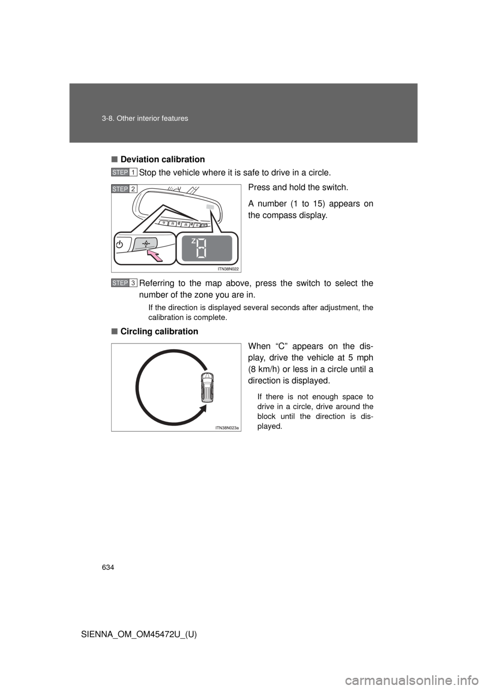 TOYOTA SIENNA 2013 XL30 / 3.G Owners Manual 634 3-8. Other interior features
SIENNA_OM_OM45472U_(U)■
Deviation calibration
Stop the vehicle where it is safe to drive in a circle.
Press and hold the switch.
A number (1 to 15) appears on
the co