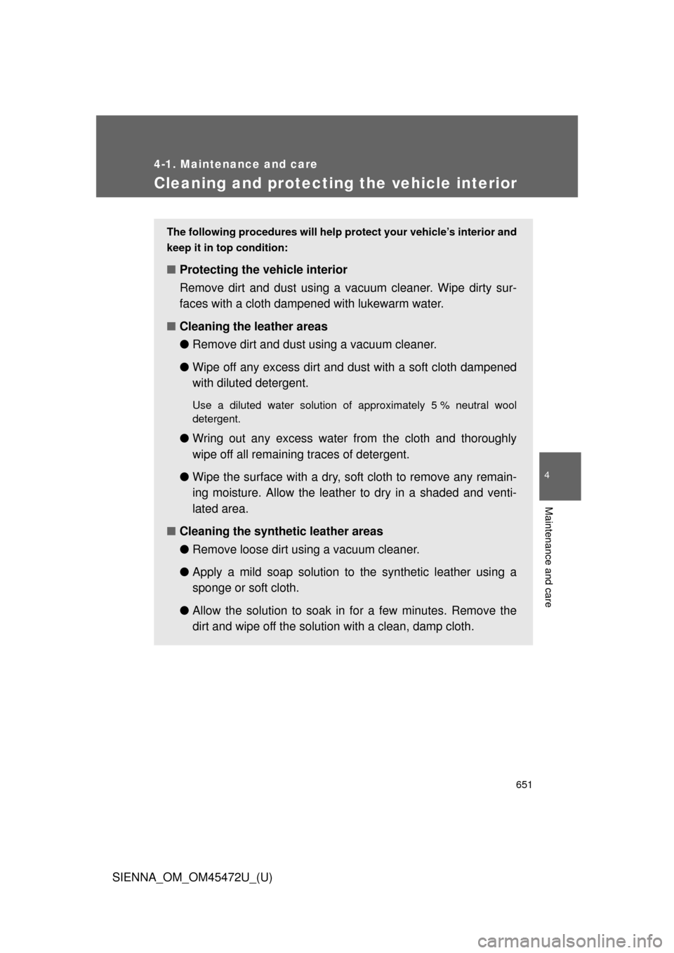 TOYOTA SIENNA 2013 XL30 / 3.G Owners Manual 651
4-1. Maintenance and care
4
Maintenance and care
SIENNA_OM_OM45472U_(U)
Cleaning and protecting the vehicle interior
The following procedures will help protect your vehicle’s interior and
keep i TOYOTA SIENNA 2013 XL30 / 3.G Owners Manual 651
4-1. Maintenance and care
4
Maintenance and care
SIENNA_OM_OM45472U_(U)
Cleaning and protecting the vehicle interior
The following procedures will help protect your vehicle’s interior and
keep i