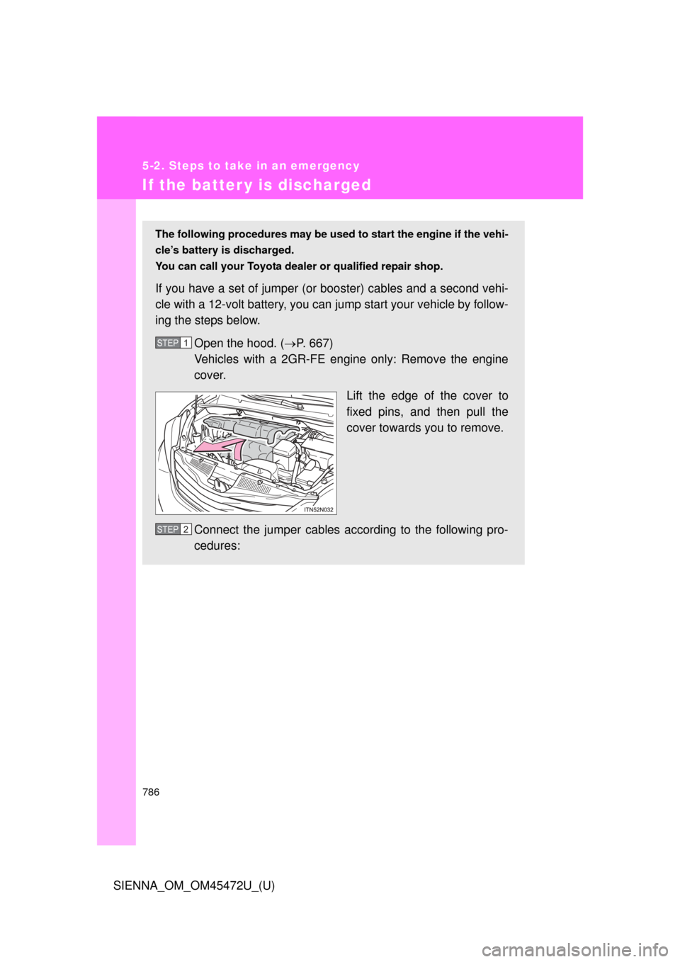 TOYOTA SIENNA 2013 XL30 / 3.G Owners Manual 786
5-2. Steps to take in an emergency
SIENNA_OM_OM45472U_(U)
If the batter y is discharged
The following procedures may be used to start the engine if the vehi-
cle’s battery is discharged.
You can