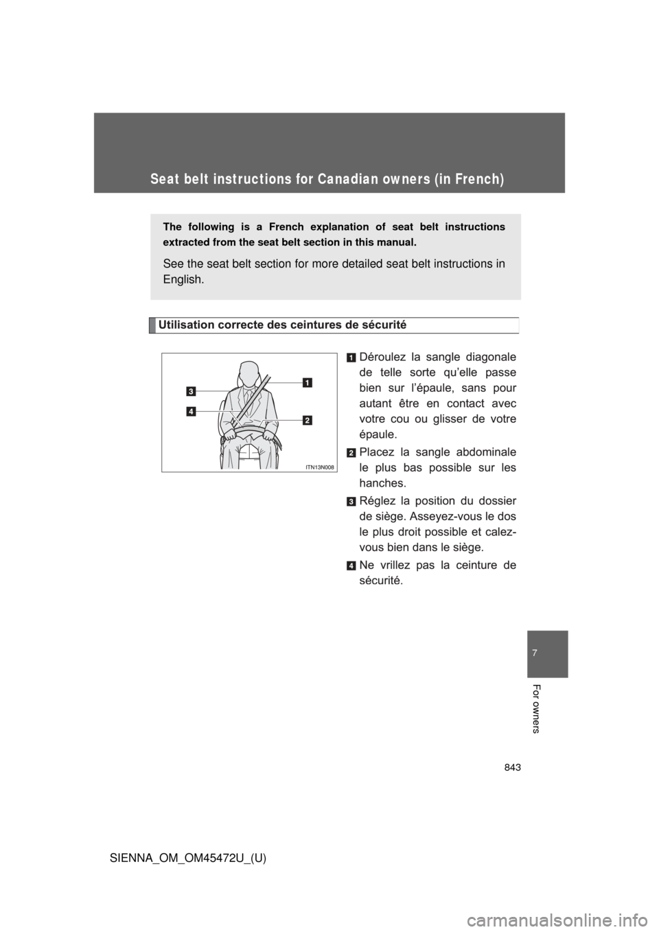 TOYOTA SIENNA 2013 XL30 / 3.G Owners Manual 843
7
SIENNA_OM_OM45472U_(U)
For owners
Seat belt instructions for Canadian owners (in French)
The following is a French explanation of seat belt instructions
extracted from the seat belt  section in 