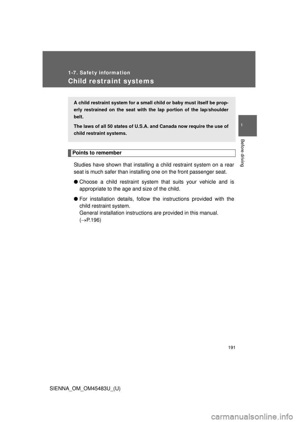 TOYOTA SIENNA 2014 XL30 / 3.G Owners Manual 191
1
1-7. Safety information
Before driving
SIENNA_OM_OM45483U_(U)
Child restraint systems
Points to rememberStudies have shown that installing a child restraint system on a rear
seat is much safer t