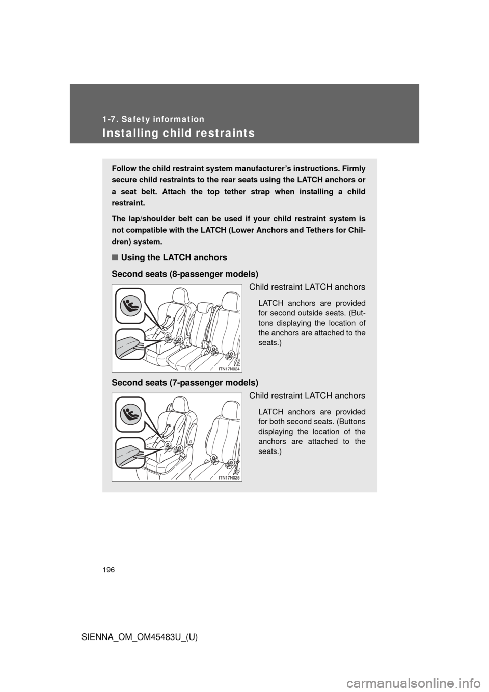 TOYOTA SIENNA 2014 XL30 / 3.G Owners Manual 196
1-7. Safety information
SIENNA_OM_OM45483U_(U)
Installing child restraints
Follow the child restraint system manufacturer’s instructions. Firmly
secure child restraints to the r ear seats using 